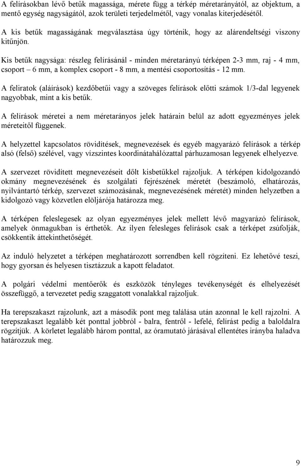 Kis betűk nagysága: részleg felírásánál - minden méretarányú térképen 2-3 mm, raj - 4 mm, csoport 6 mm, a komplex csoport - 8 mm, a mentési csoportosítás - 12 mm.