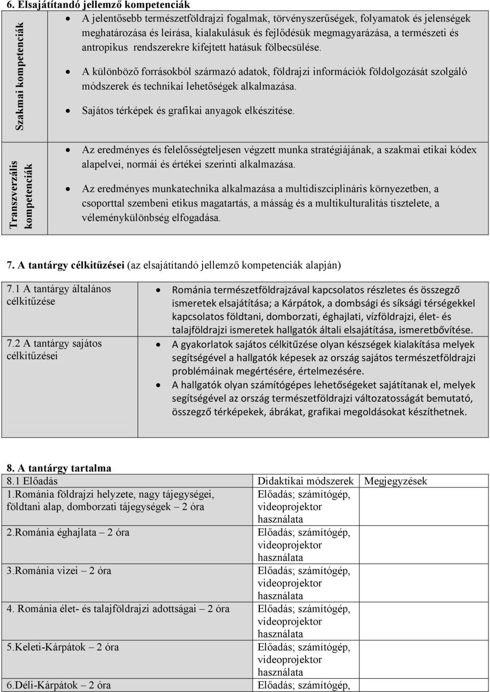 Szakmai kompetenciák A különböző forrásokból származó adatok, földrajzi információk földolgozását szolgáló módszerek és technikai lehetőségek alkalmazása.