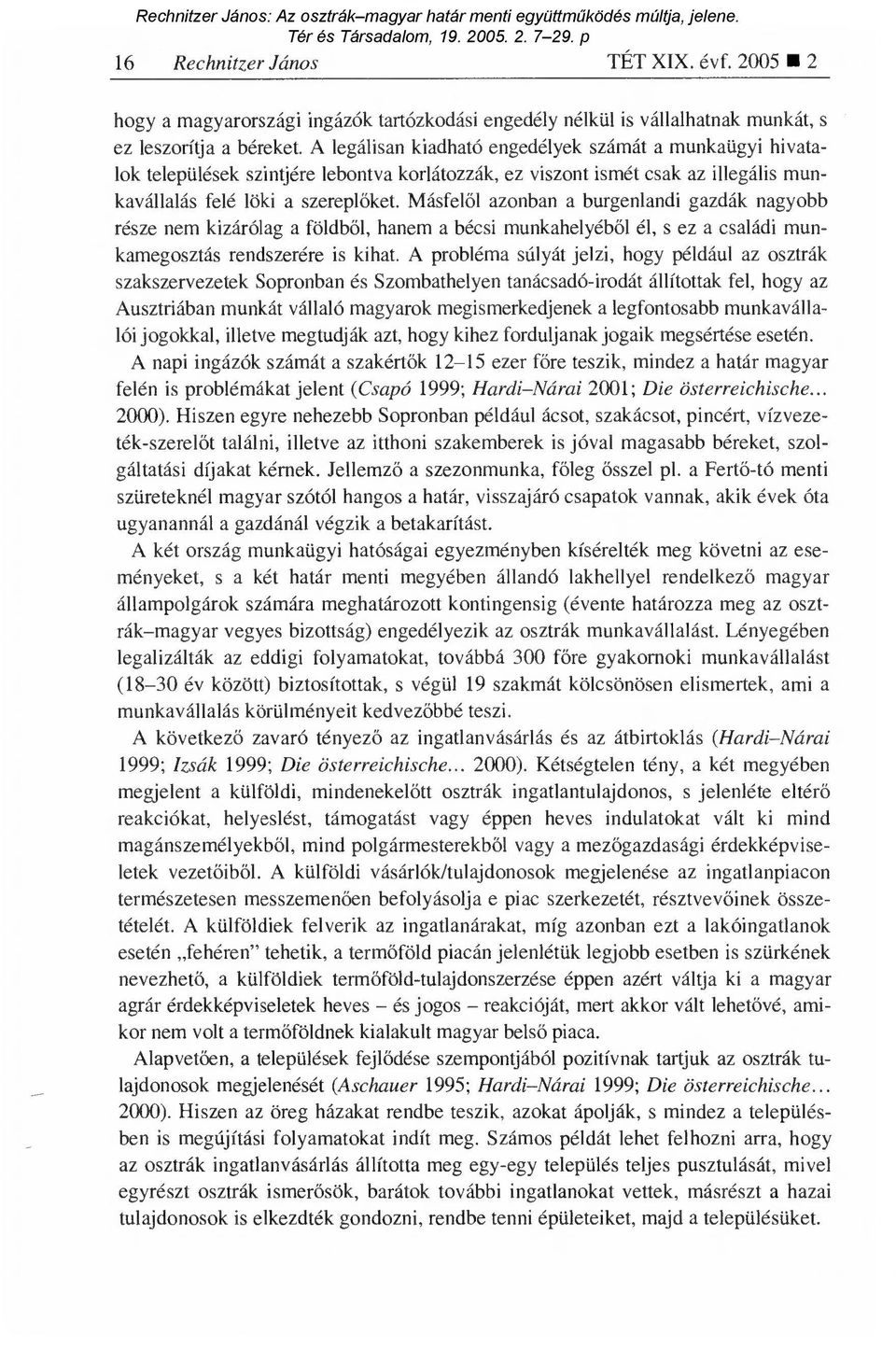 Másfel ől azonban a burgenlandi gazdák nagyobb része nem kizárólag a földb ől, hanem a bécsi munkahelyéb ől él, s ez a családi munkamegosztás rendszerére is kihat.