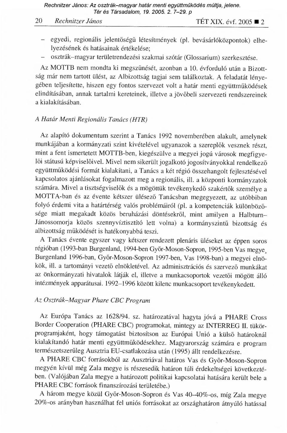 évforduló után a Bizottság már nem tartott ülést, az Albizottság tagjai sem találkoztak.