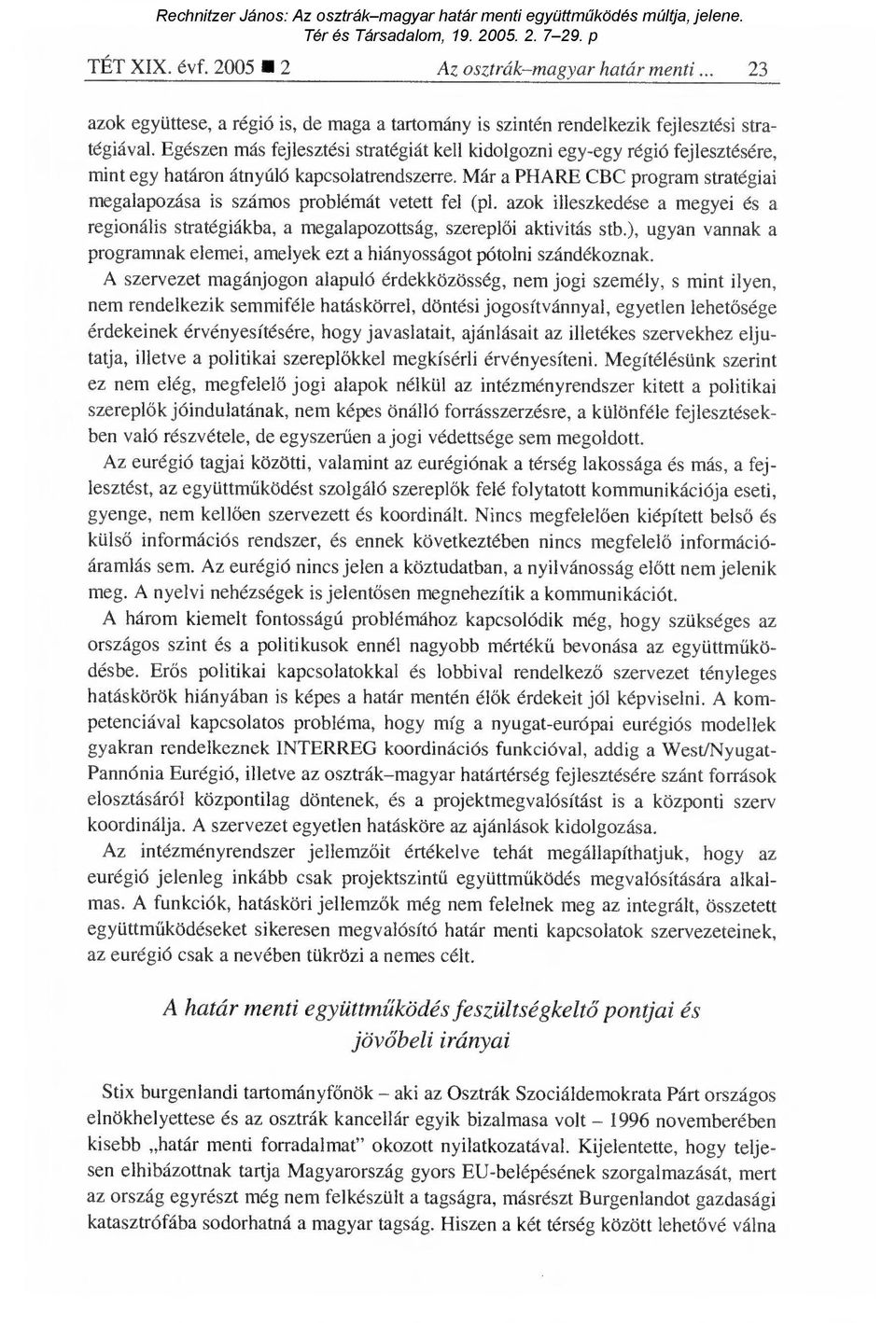 Már a PHARE CBC program stratégiai megalapozása is számos problémát vetett fel (pl. azok illeszkedése a megyei és a regionális stratégiákba, a megalapozottság, szerepl ői aktivitás stb.