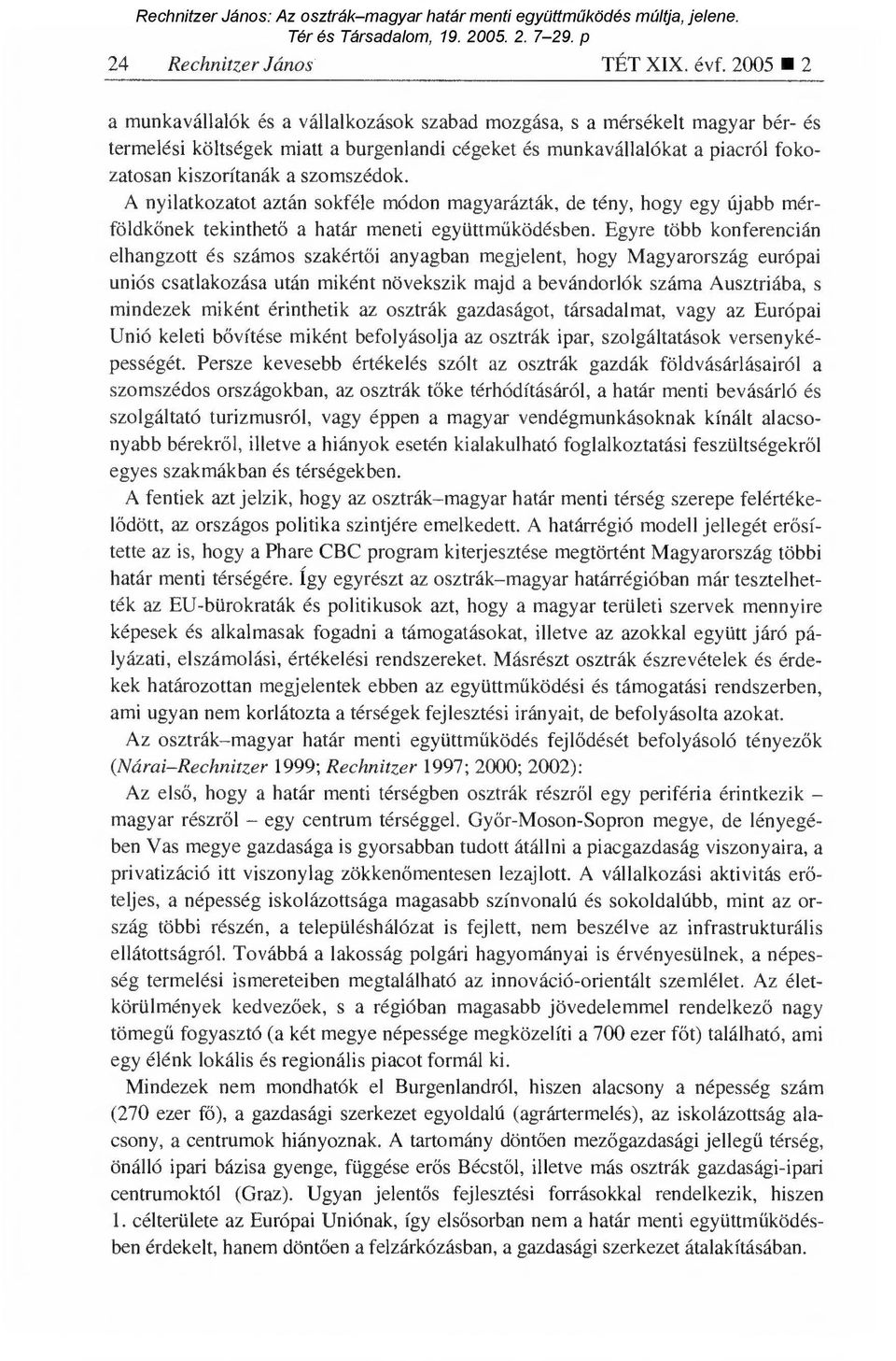 szomszédok. A nyilatkozatot aztán sokféle módon magyarázták, de tény, hogy egy újabb mérföldkőnek tekinthet ő a határ meneti együttm űködésben.