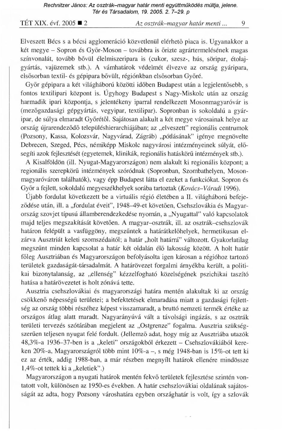 A vámhatárok védelmét élvezve az ország gyáripara, elsősorban textil- és gépipara b ővült, régiónkban els ősorban Gy őré.