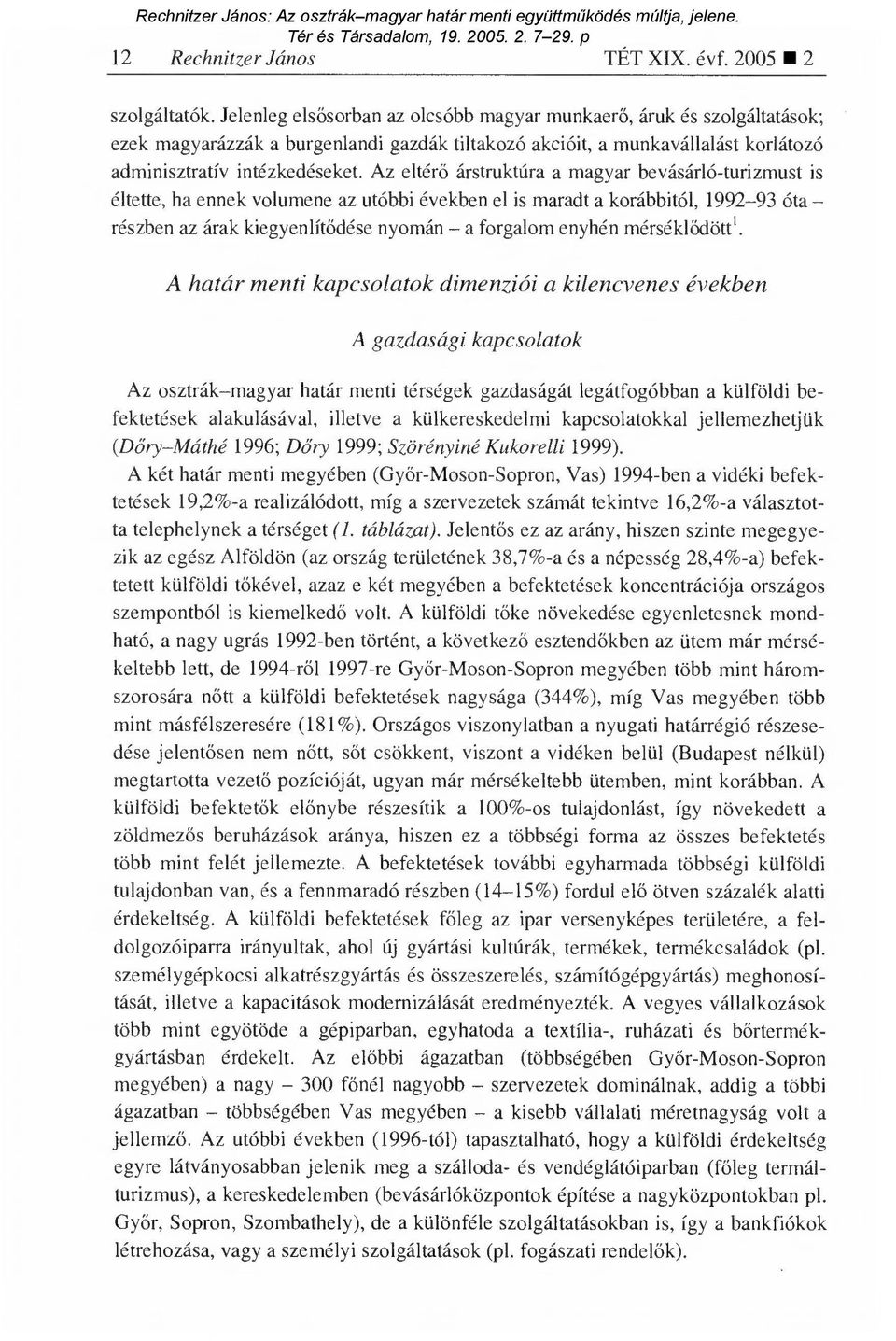 Az eltér ő árstruktúra a magyar bevásárló-turizmust is éltette, ha ennek volumene az utóbbi években el is maradt a korábbitól, 1992-93 óta részben az árak kiegyenlít ődése nyomán a forgalom enyhén