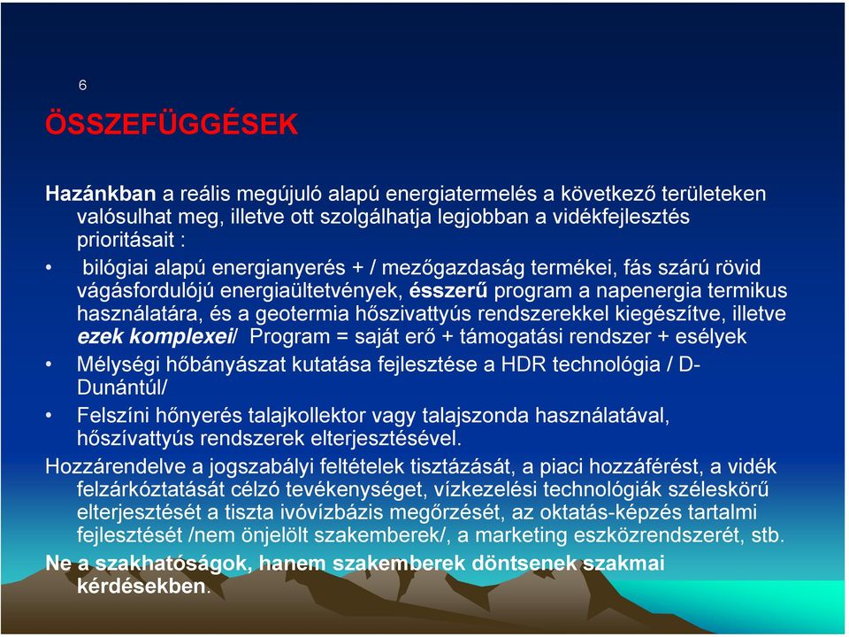 illetve ezek komplexei/ Program = saját erő + támogatási rendszer + esélyek Mélységi hőbányászat kutatása fejlesztése a HDR technológia / D- Dunántúl/ Felszíni hőnyerés talajkollektor vagy