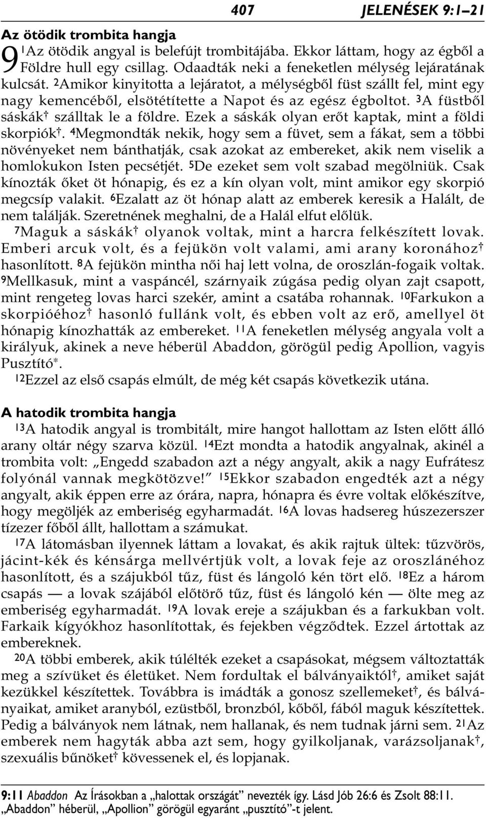 3 A füstből sáskák * szálltak le a földre. Ezek a sáskák olyan erőt kaptak, mint a földi skorpiók *.