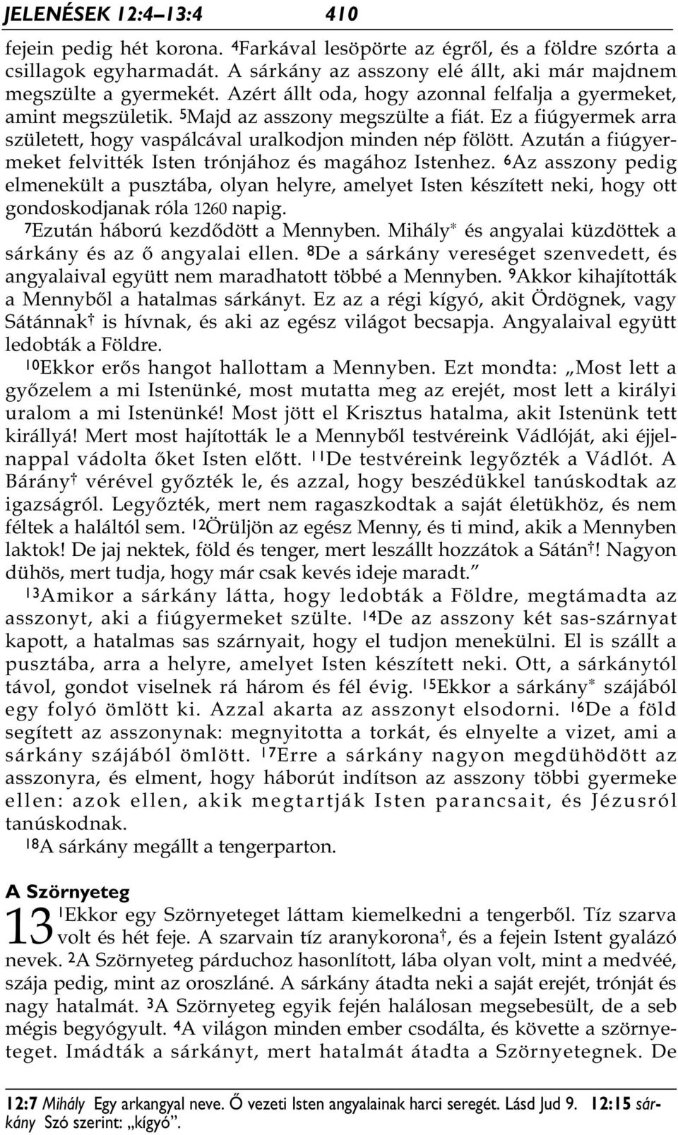 Azután a fiúgyermeket felvitték Isten trónjához és magához Istenhez. 6 Az asszony pedig elmenekült a pusztába, olyan helyre, amelyet Isten készített neki, hogy ott gondoskodjanak róla 1260 napig.