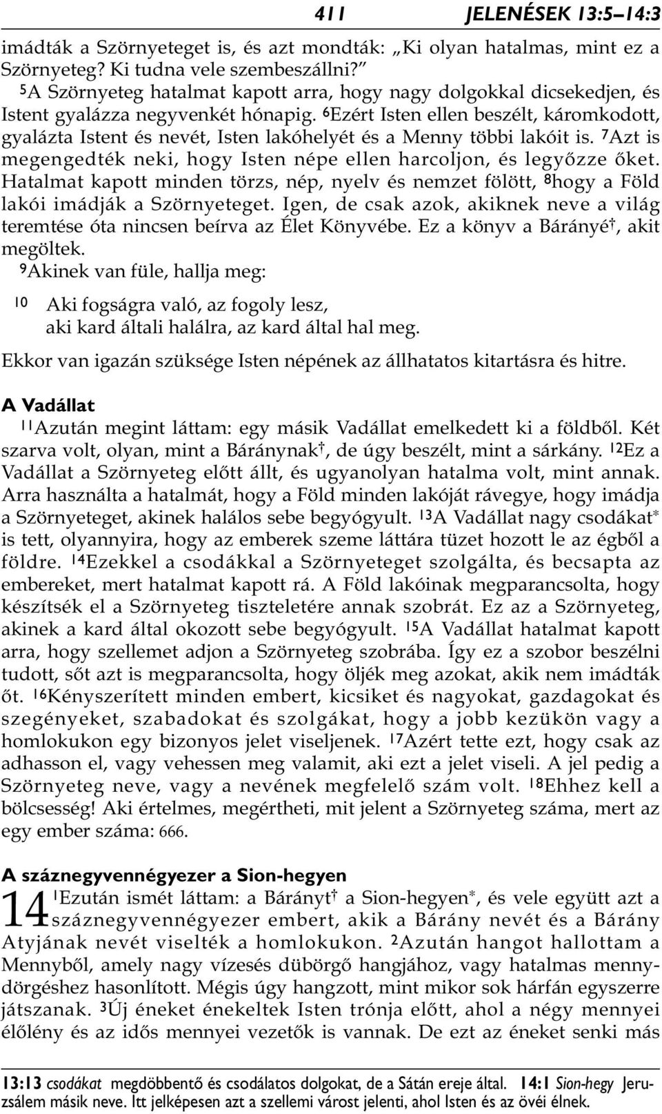 6 Ezért Isten ellen beszélt, káromkodott, gyalázta Istent és nevét, Isten lakóhelyét és a Menny többi lakóit is. 7 Azt is megengedték neki, hogy Isten népe ellen harcoljon, és legyőzze őket.
