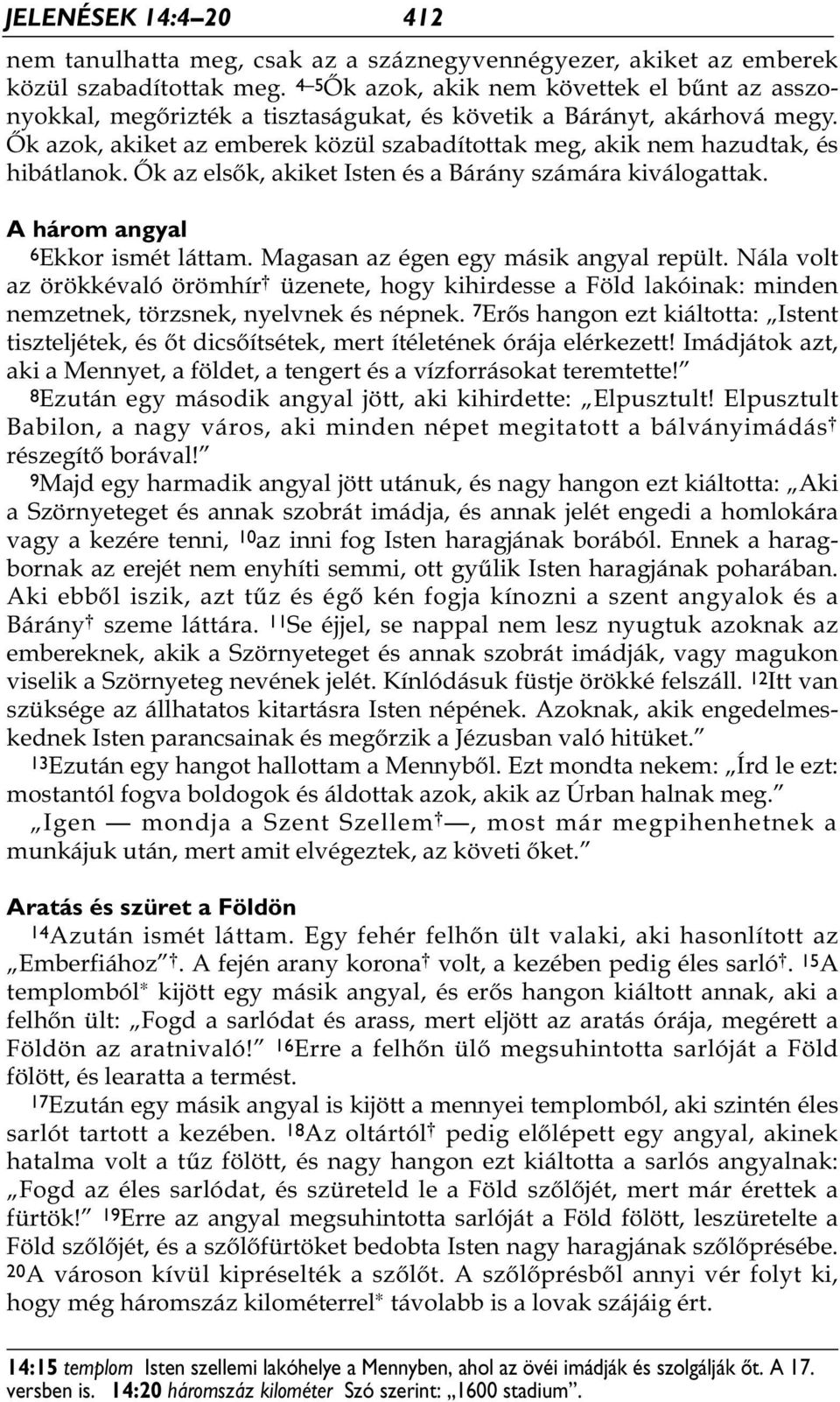 Ők azok, akiket az emberek közül szabadítottak meg, akik nem hazudtak, és hibátlanok. Ők az elsők, akiket Isten és a Bárány számára kiválogattak. A három angyal 6Ekkor ismét láttam.