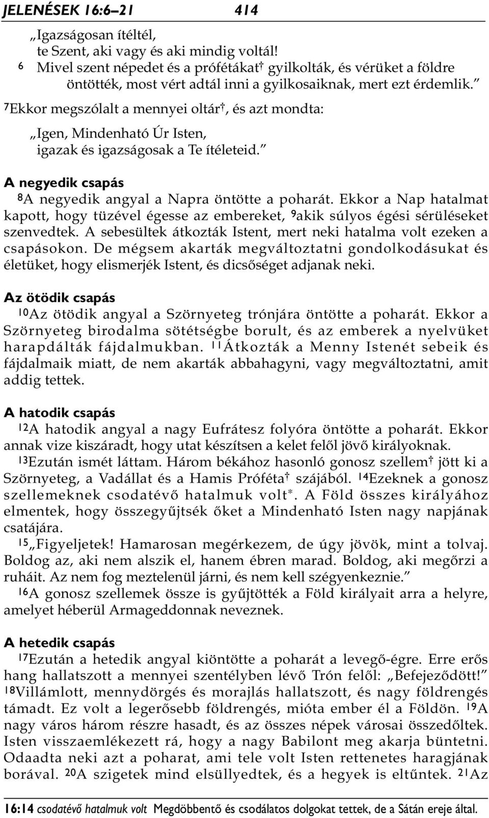 7Ekkor megszólalt a mennyei oltár *, és azt mondta: Igen, Mindenható Úr Isten, igazak és igazságosak a Te ítéleteid. A negyedik csapás 8A negyedik angyal a Napra öntötte a poharát.