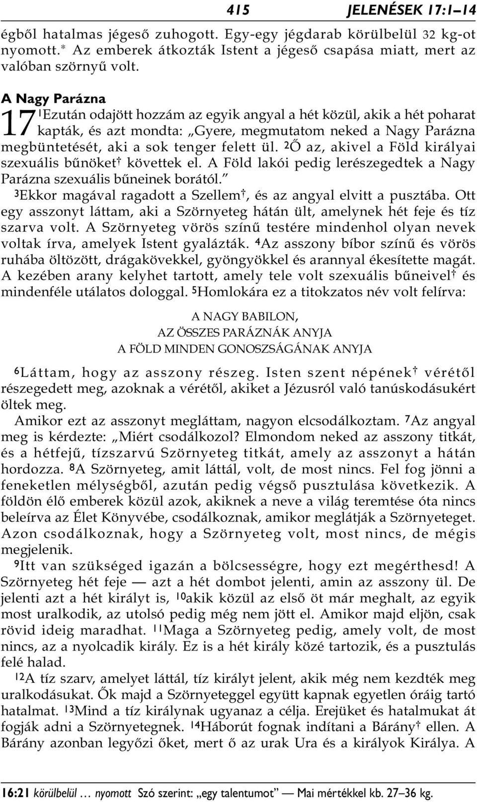 2 Ő az, akivel a Föld királyai szexuális bűnöket * követtek el. A Föld lakói pedig lerészegedtek a Nagy Parázna szexuális bűneinek borától.