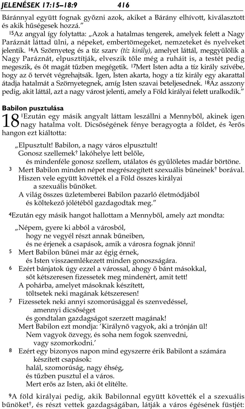 16 A Szörnyeteg és a tíz szarv (tíz király), amelyet láttál, meggyűlölik a Nagy Paráznát, elpusztítják, elveszik tőle még a ruháit is, a testét pedig megeszik, és őt magát tűzben megégetik.