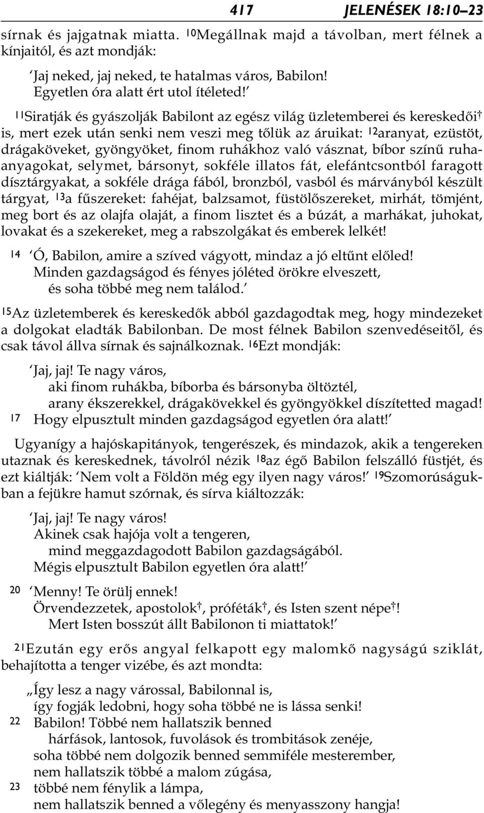 11Siratják és gyászolják Babilont az egész világ üzletemberei és kereskedői * is, mert ezek után senki nem veszi meg tőlük az áruikat: 12 aranyat, ezüstöt, drágaköveket, gyöngyöket, finom ruhákhoz