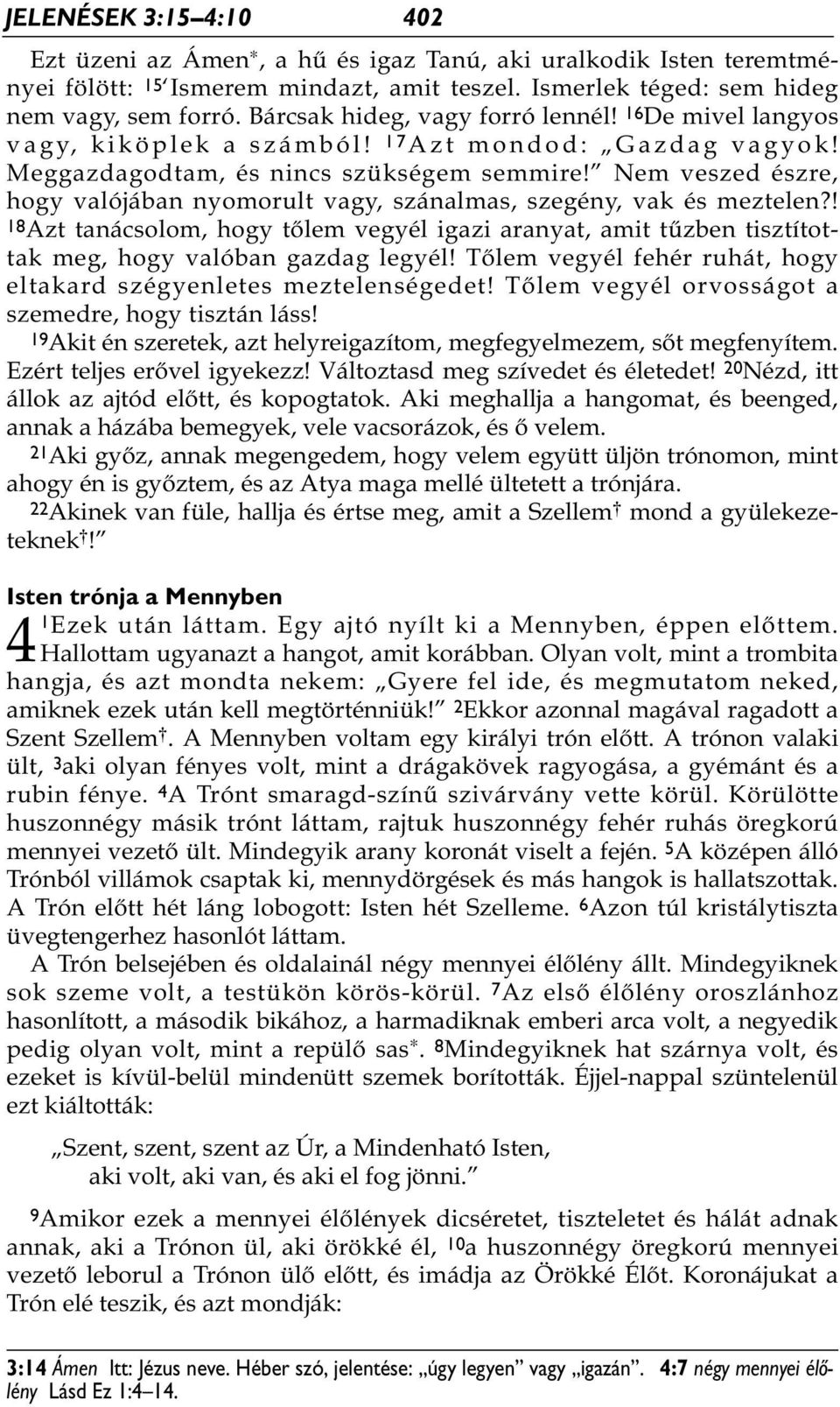 Nem veszed észre, hogy valójában nyomorult vagy, szánalmas, szegény, vak és meztelen?! 18Azt tanácsolom, hogy tőlem vegyél igazi aranyat, amit tűzben tisztítottak meg, hogy valóban gazdag legyél!