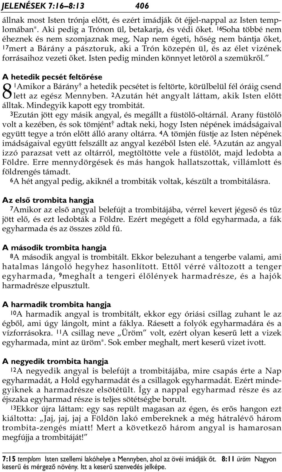 Isten pedig minden könnyet letöröl a szemükről. A hetedik pecsét feltörése 8 1 Amikor a Bárány * a hetedik pecsétet is feltörte, körülbelül fél óráig csend lett az egész Mennyben.
