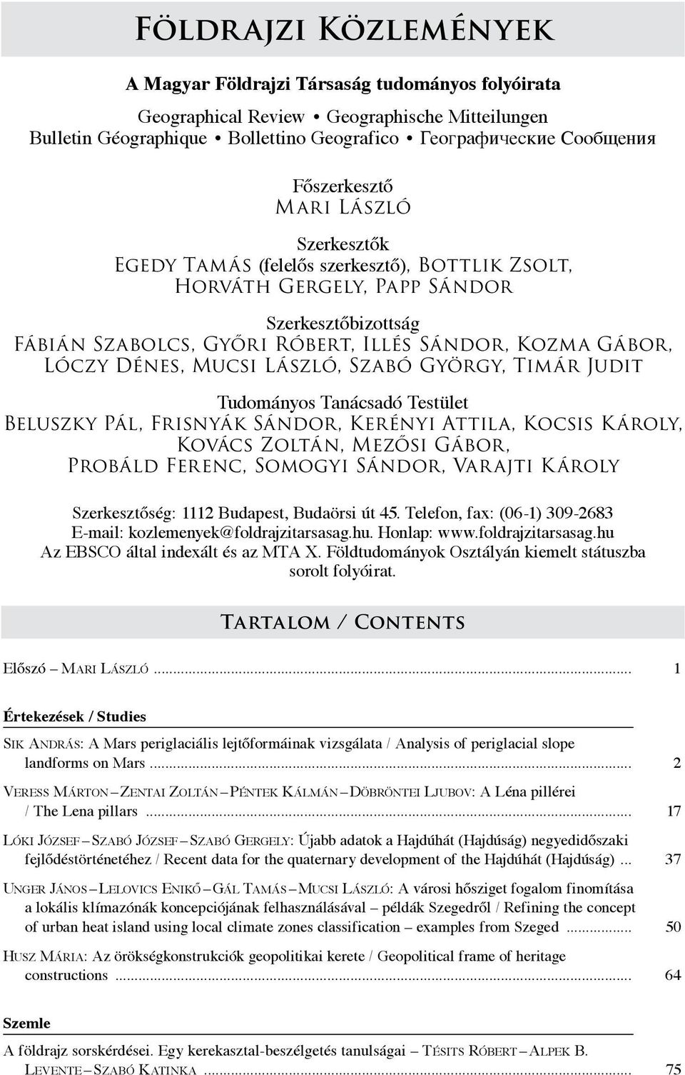 Dénes, Mucsi László, Szabó György, Timár Judit Tudományos Tanácsadó Testület Beluszky Pál, Frisnyák Sándor, Kerényi Attila, Kocsis Károly, Kovács Zoltán, Mezősi Gábor, Probáld Ferenc, Somogyi Sándor,