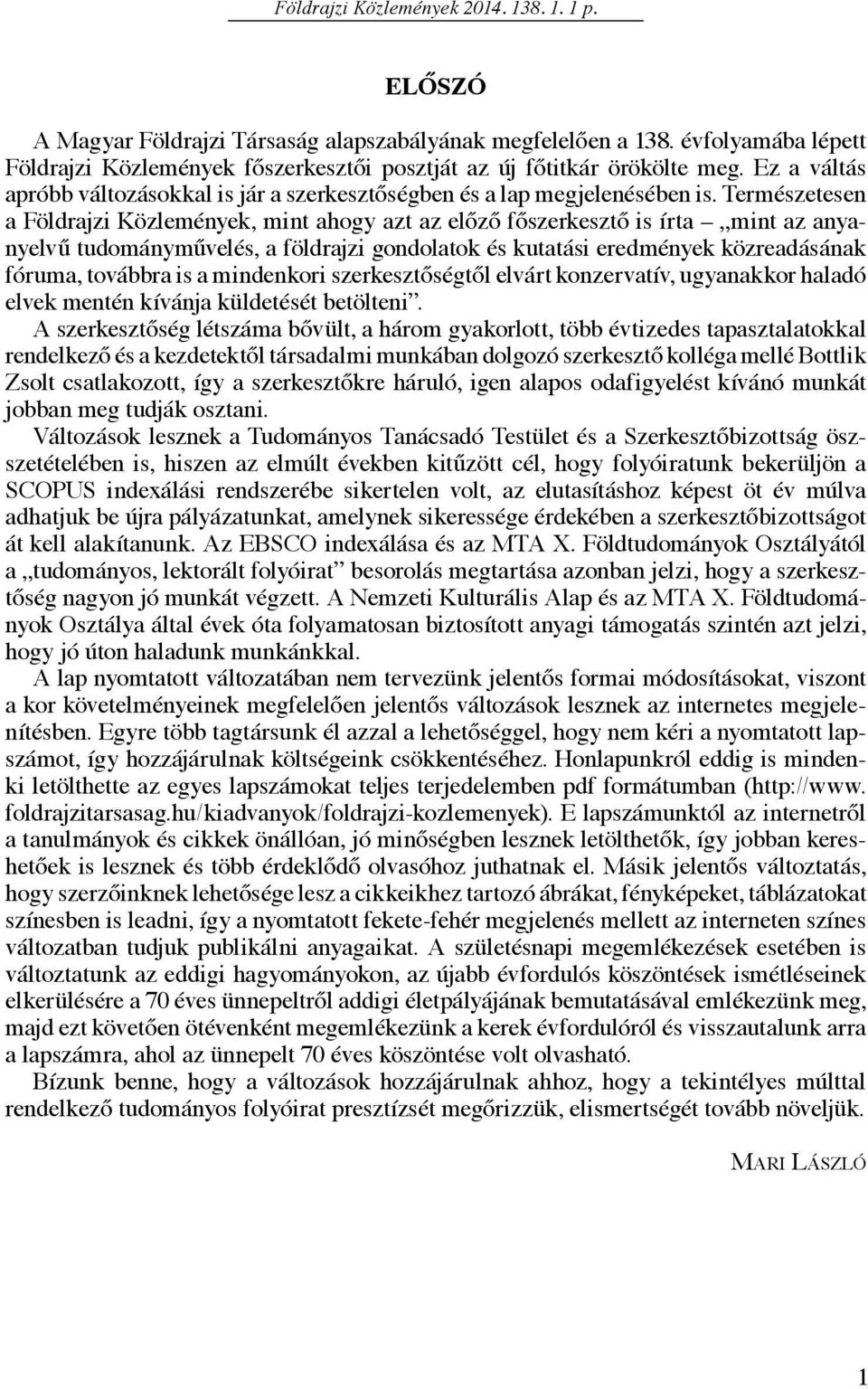 Természetesen a Földrajzi Közlemények, mint ahogy azt az előző főszerkesztő is írta mint az anyanyelvű tudományművelés, a földrajzi gondolatok és kutatási eredmények közreadásának fóruma, továbbra is