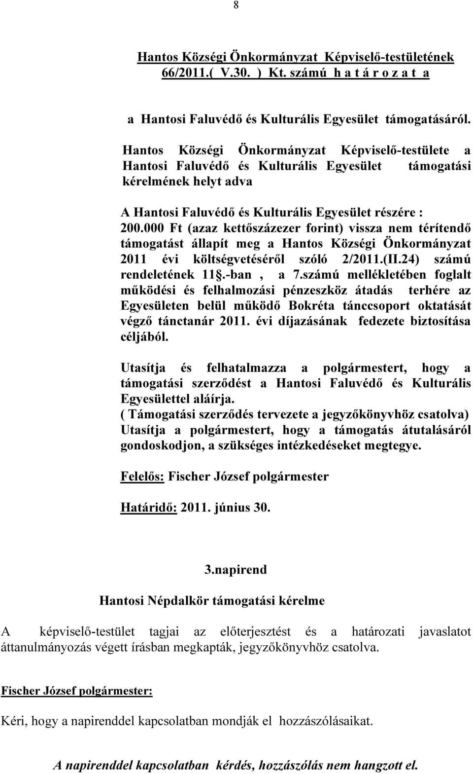 000 Ft (azaz kettőszázezer forint) vissza nem térítendő támogatást állapít meg a Hantos Községi Önkormányzat 2011 évi költségvetéséről szóló 2/2011.(II.24) számú rendeletének 11.-ban, a 7.