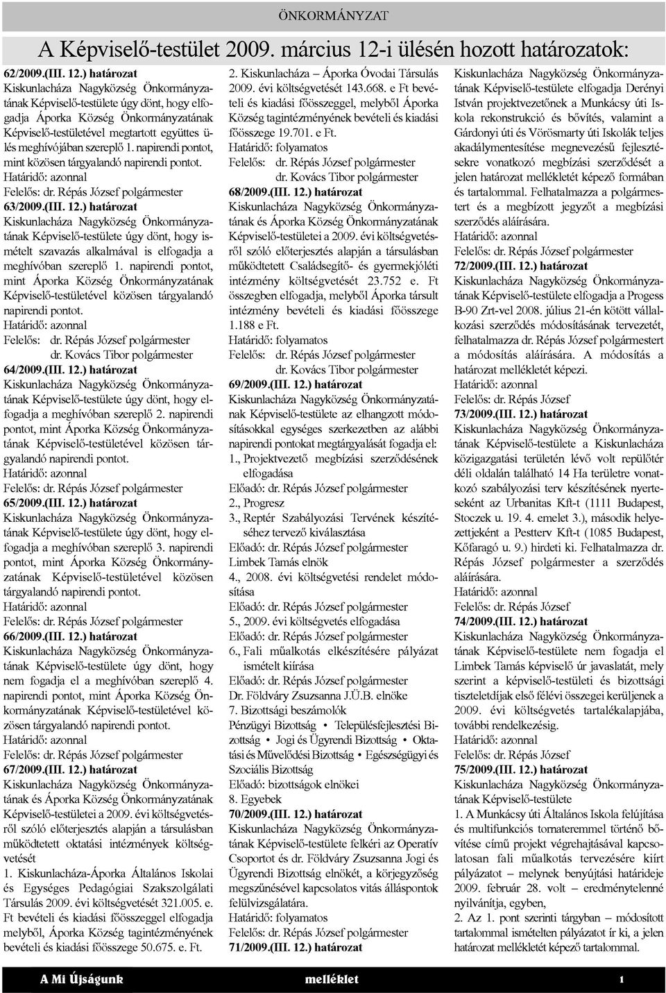 napirendi pontot, mint Áporka Község Önkormányzatának Képviselő-testületével közösen tárgyalandó napirendi pontot. dr. Kovács Tibor polgármester 64/2009.(III. 12.