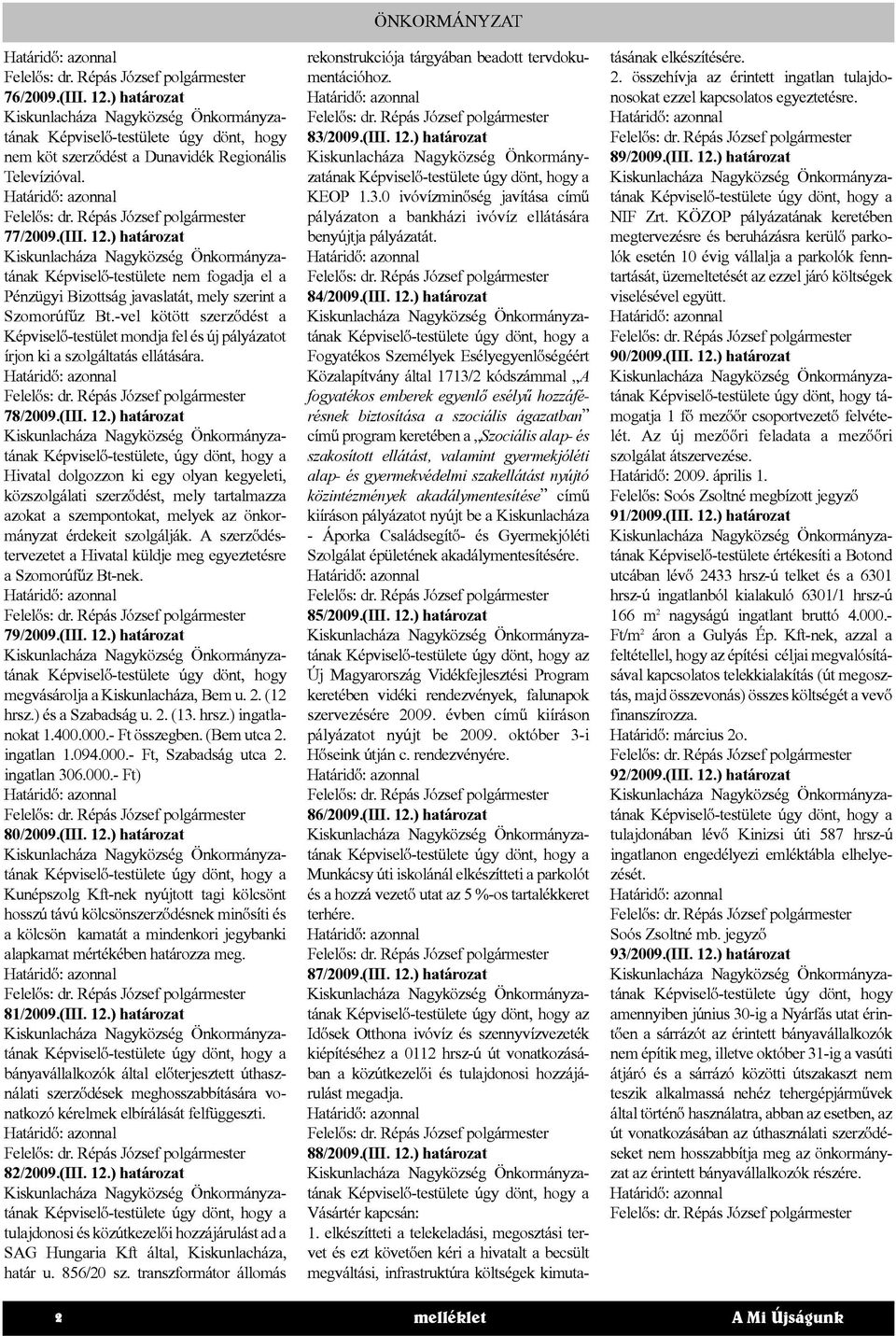 ) határozat Képviselő-testülete, úgy dönt, hogy a Hivatal dolgozzon ki egy olyan kegyeleti, közszolgálati szerződést, mely tartalmazza azokat a szempontokat, melyek az önkormányzat érdekeit