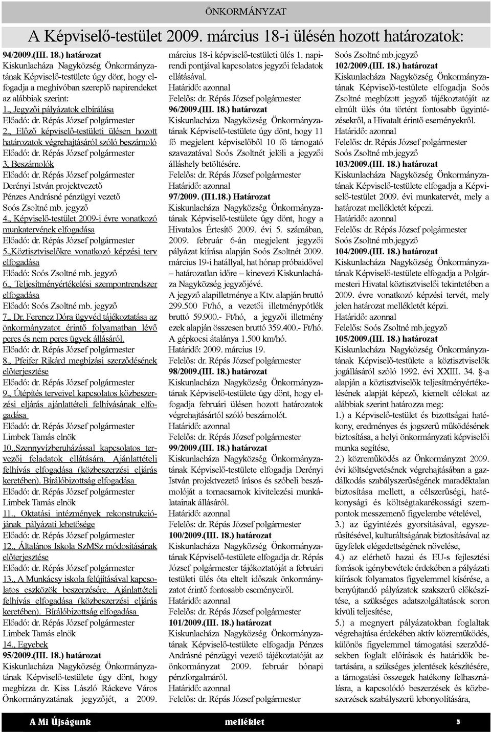 , Előző képviselő-testületi ülésen hozott határozatok végrehajtásáról szóló beszámoló 3, Beszámolók Derényi István projektvezető Pénzes Andrásné pénzügyi vezető Soós Zsoltné mb. jegyző 4.