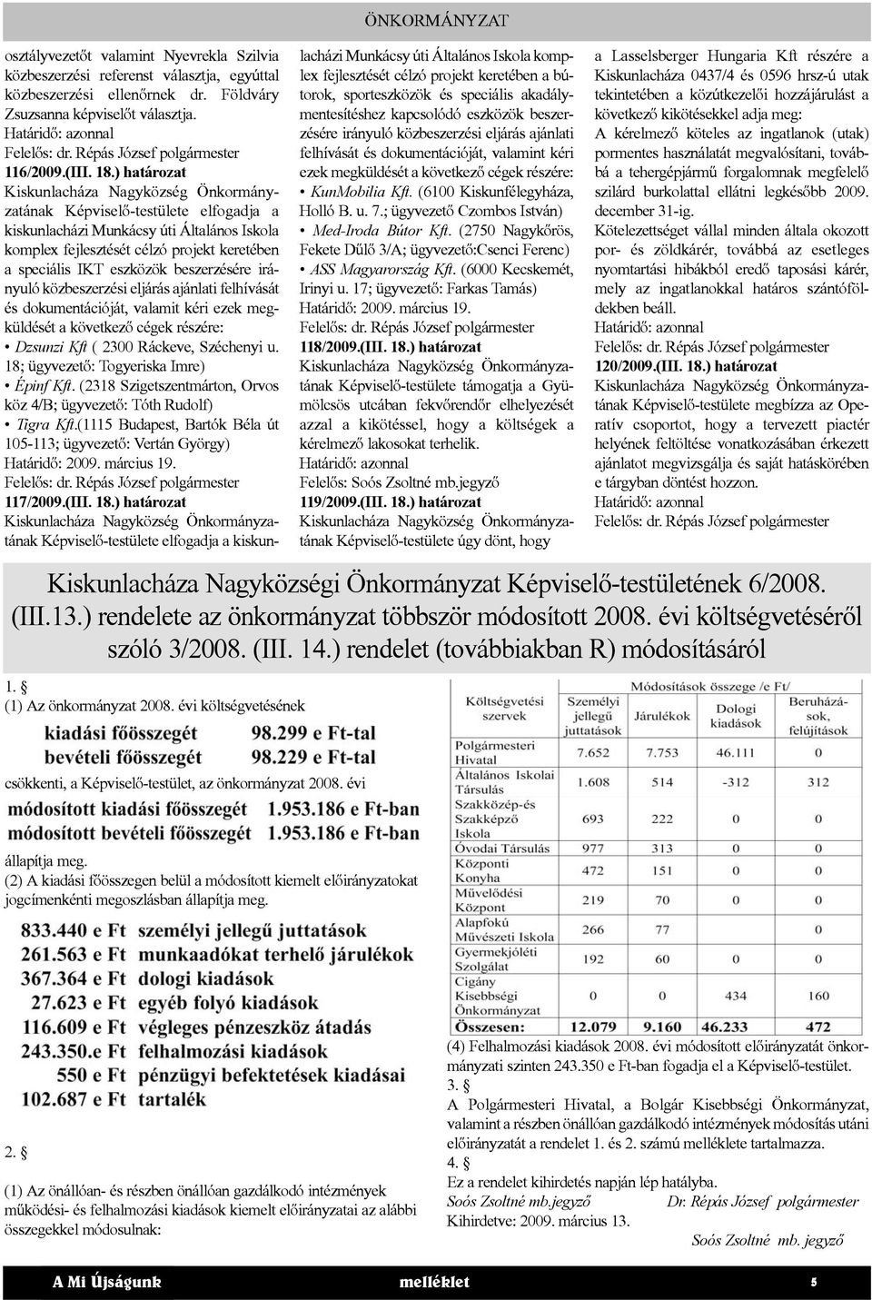 eljárás ajánlati felhívását és dokumentációját, valamit kéri ezek megküldését a következő cégek részére: Dzsunzi Kft ( 2300 Ráckeve, Széchenyi u. 18; ügyvezető: Togyeriska Imre) Épinf Kft.