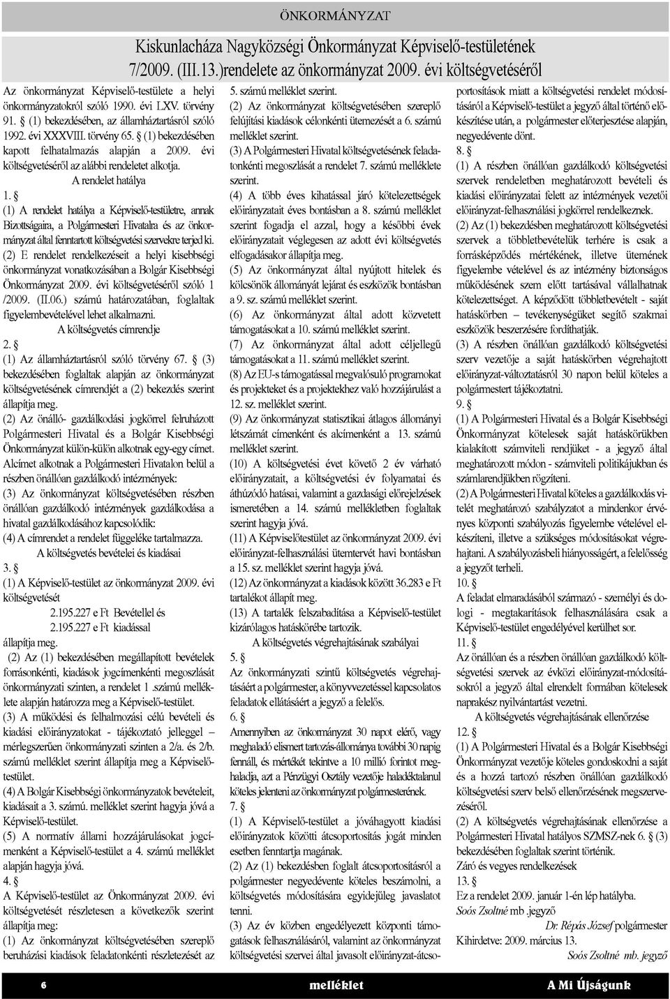 (1) A rendelet hatálya a Képviselő-testületre, annak Bizottságaira, a Polgármesteri Hivatalra és az önkormányzat által fenntartott költségvetési szervekre terjed ki.