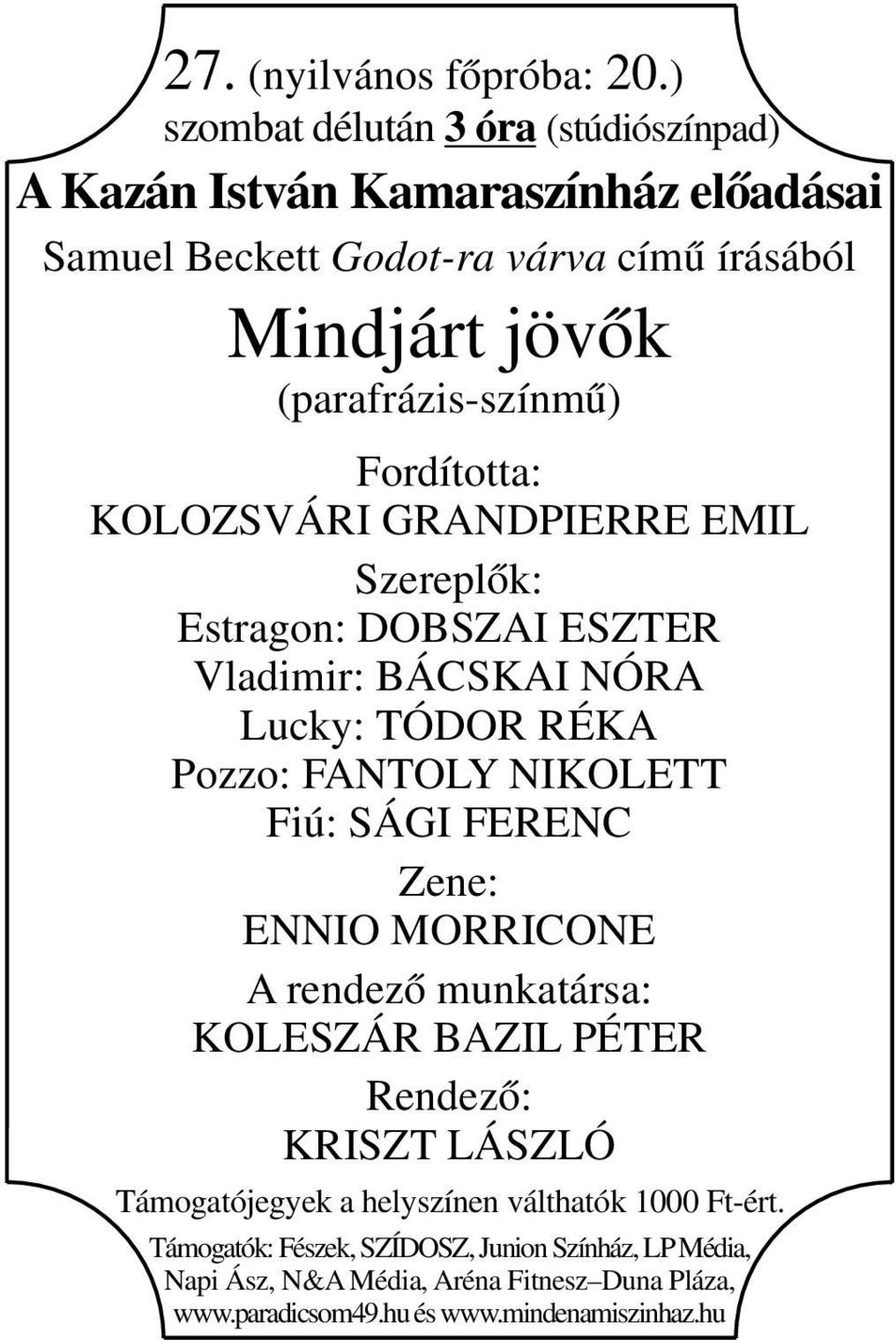 Fordította: KOLOZSVÁRI GRANDPIERRE EMIL Szereplők: Estragon: DOBSZAI ESZTER Vladimir: BÁCSKAI NÓRA Lucky: TÓDOR RÉKA Pozzo: FANTOLY NIKOLETT Fiú: SÁGI FERENC
