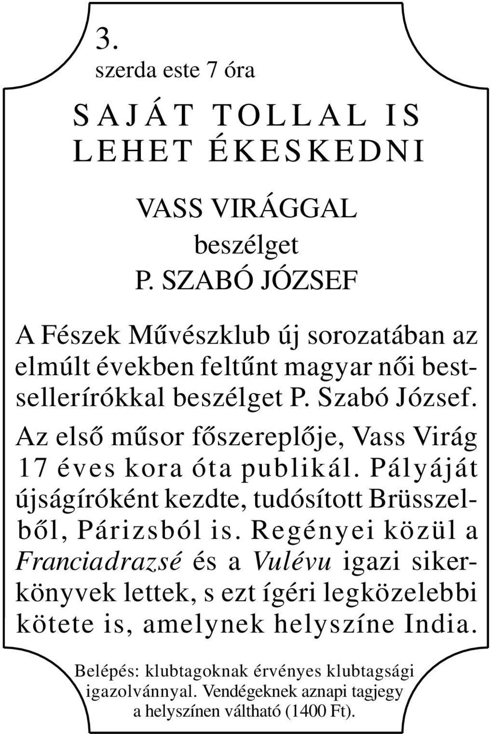 Az első műsor főszereplője, Vass Virág 17 éves kora óta publikál. Pályáját újságíróként kezdte, tudósított Brüsszelből, Párizsból is.
