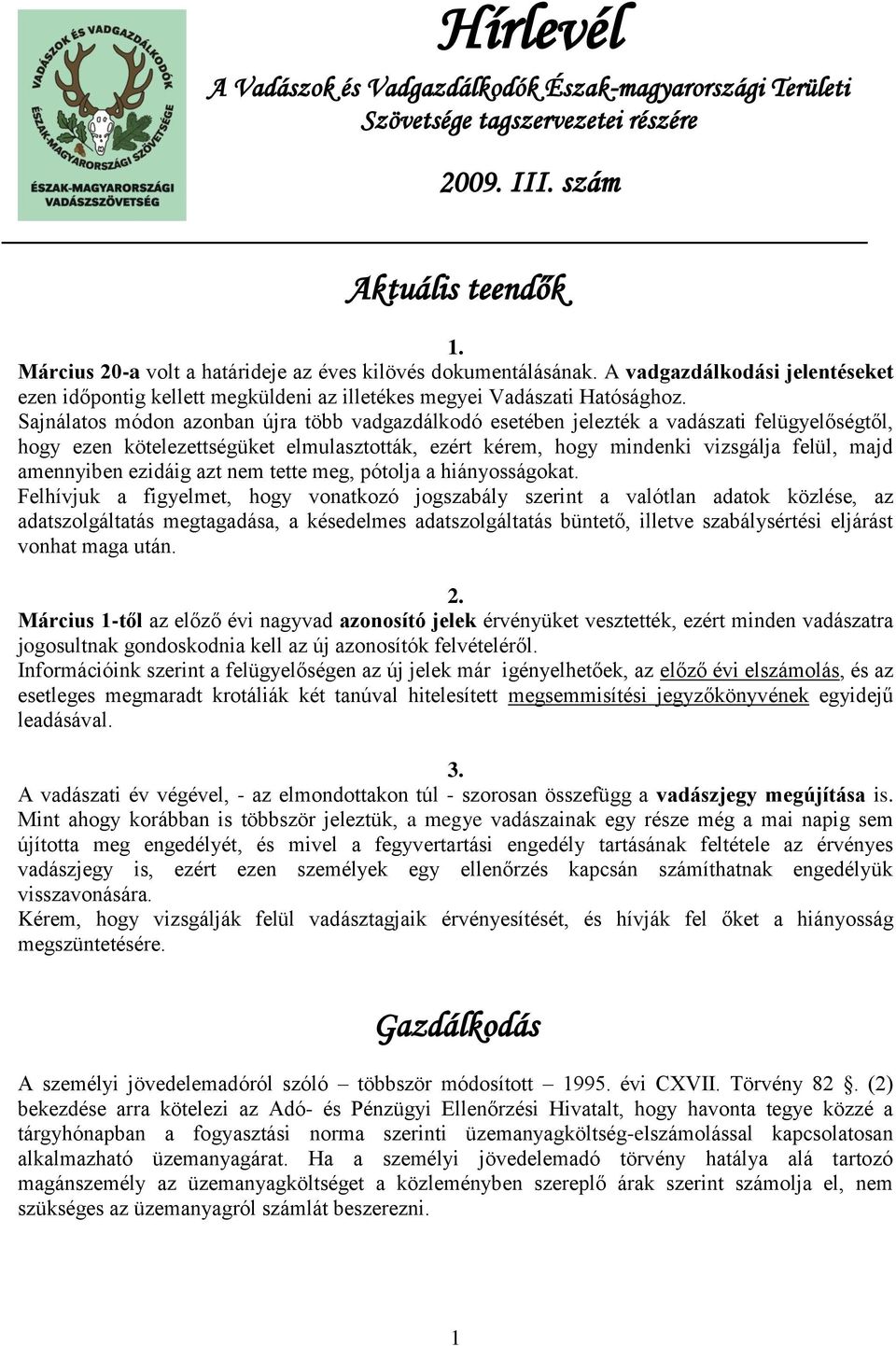 Sajnálatos módon azonban újra több vadgazdálkodó esetében jelezték a vadászati felügyelőségtől, hogy ezen kötelezettségüket elmulasztották, ezért kérem, hogy mindenki vizsgálja felül, majd amennyiben