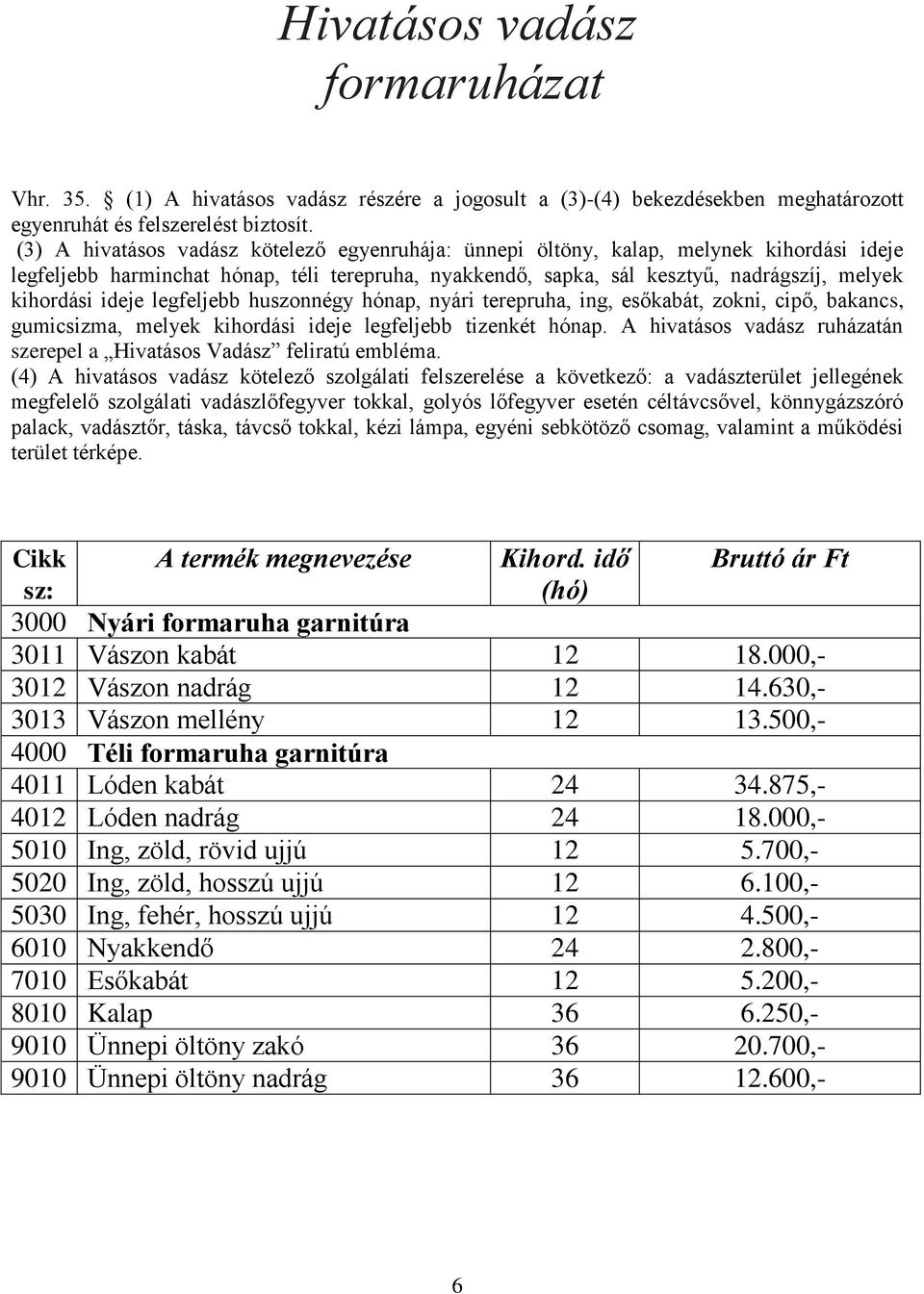 ideje legfeljebb huszonnégy hónap, nyári terepruha, ing, esőkabát, zokni, cipő, bakancs, gumicsizma, melyek kihordási ideje legfeljebb tizenkét hónap.