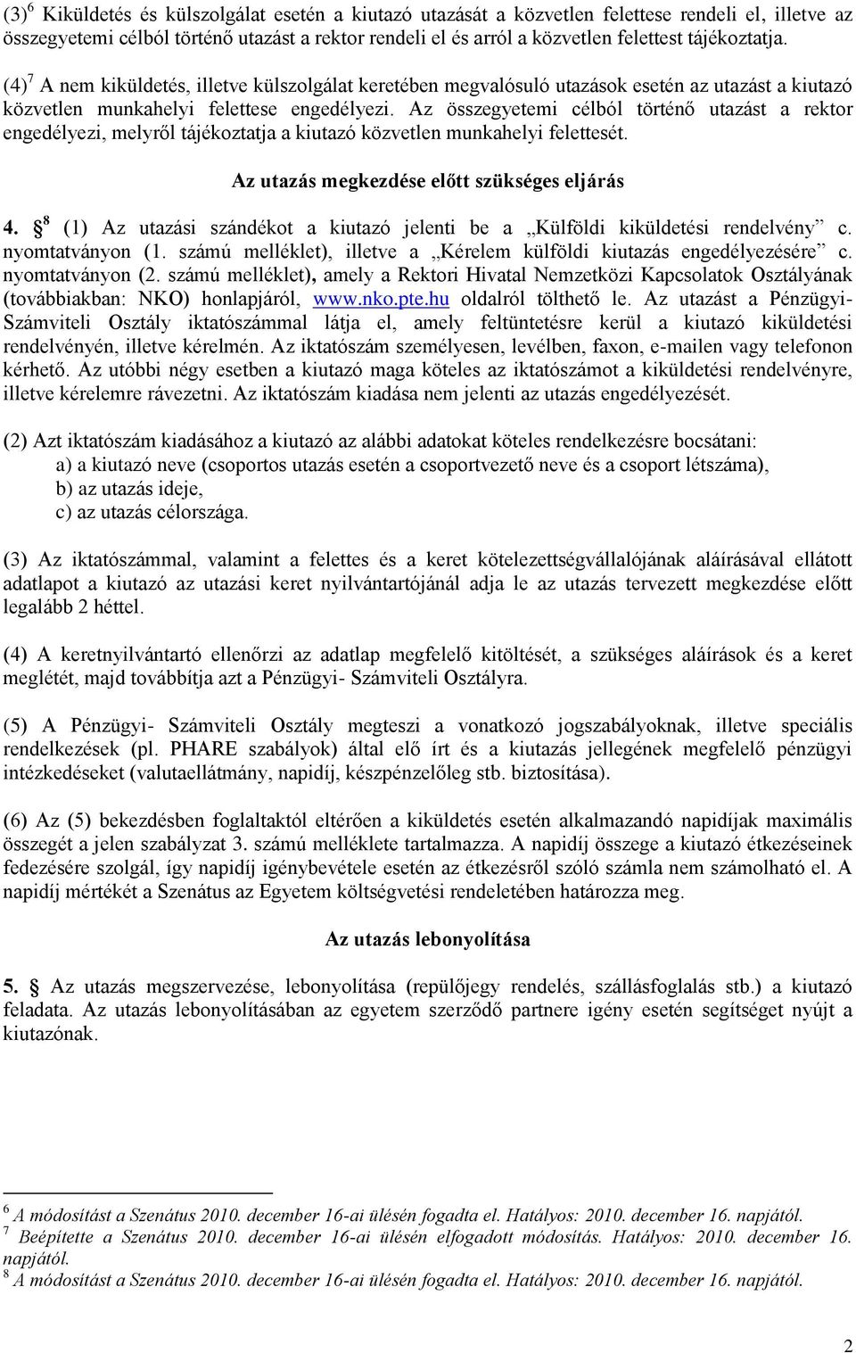 Az összegyetemi célból történő utazást a rektor engedélyezi, melyről tájékoztatja a kiutazó közvetlen munkahelyi felettesét. Az utazás megkezdése előtt szükséges eljárás 4.