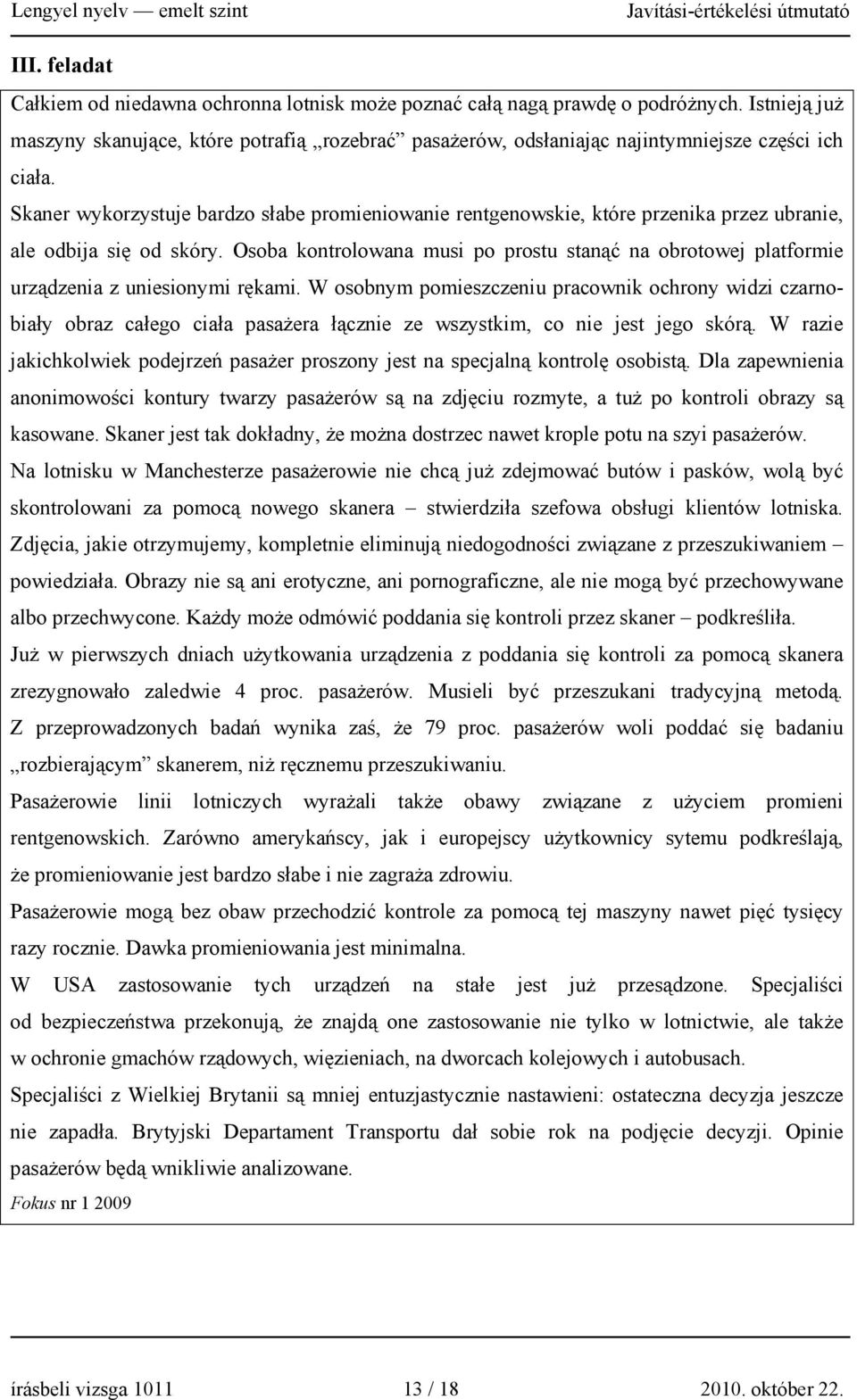 Skaner wykorzystuje bardzo słabe promieniowanie rentgenowskie, które przenika przez ubranie, ale odbija się od skóry.