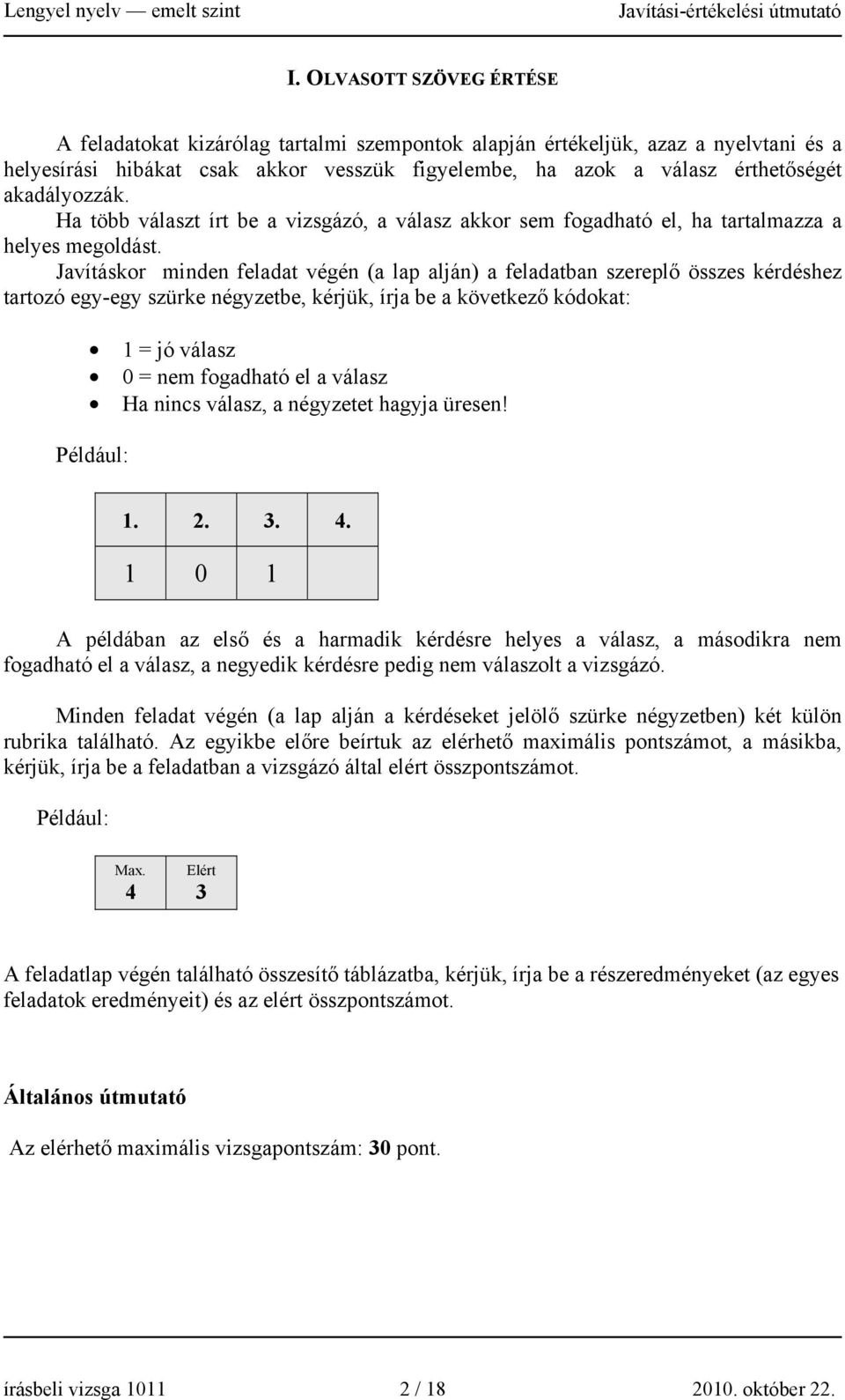 Javításkor minden feladat végén (a lap alján) a feladatban szereplő összes kérdéshez tartozó egy-egy szürke négyzetbe, kérjük, írja be a következő kódokat: 1 = jó válasz 0 = nem fogadható el a válasz