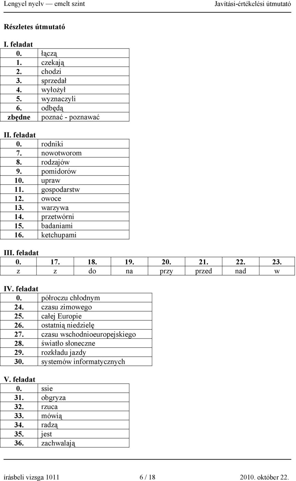 z z do na przy przed nad w IV. feladat 0. półroczu chłodnym 24. czasu zimowego 25. całej Europie 26. ostatnią niedzielę 27. czasu wschodnioeuropejskiego 28.