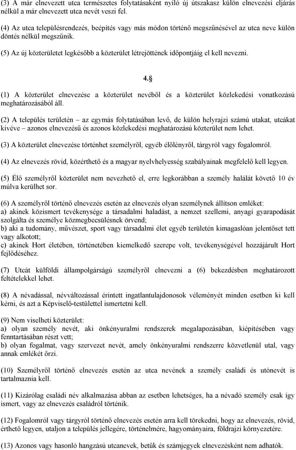 (5) Az új közterületet legkésőbb a közterület létrejöttének időpontjáig el kell nevezni. 4.