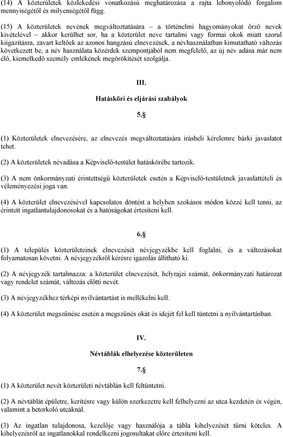 keltőek az azonos hangzású elnevezések, a névhasználatban kimutatható változás következett be, a név használata közérdek szempontjából nem megfelelő, az új név adása már nem élő, kiemelkedő személy