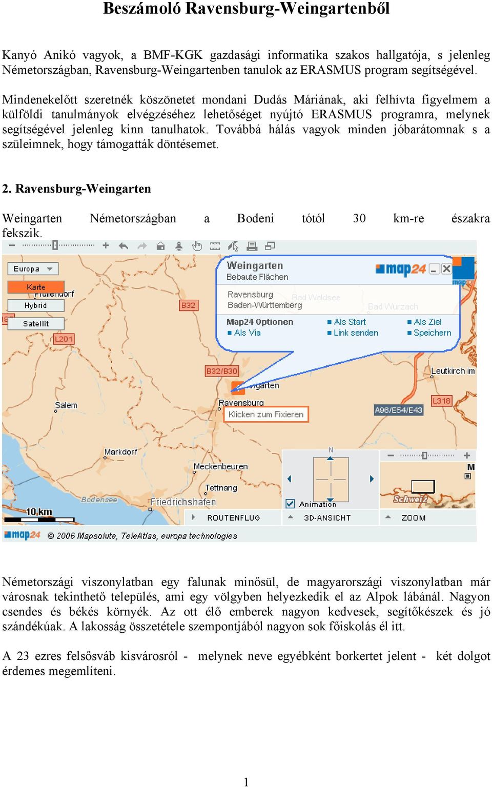 tanulhatok. Továbbá hálás vagyok minden jóbarátomnak s a szüleimnek, hogy támogatták döntésemet. 2. Ravensburg-Weingarten Weingarten Németországban a Bodeni tótól 30 km-re északra fekszik.