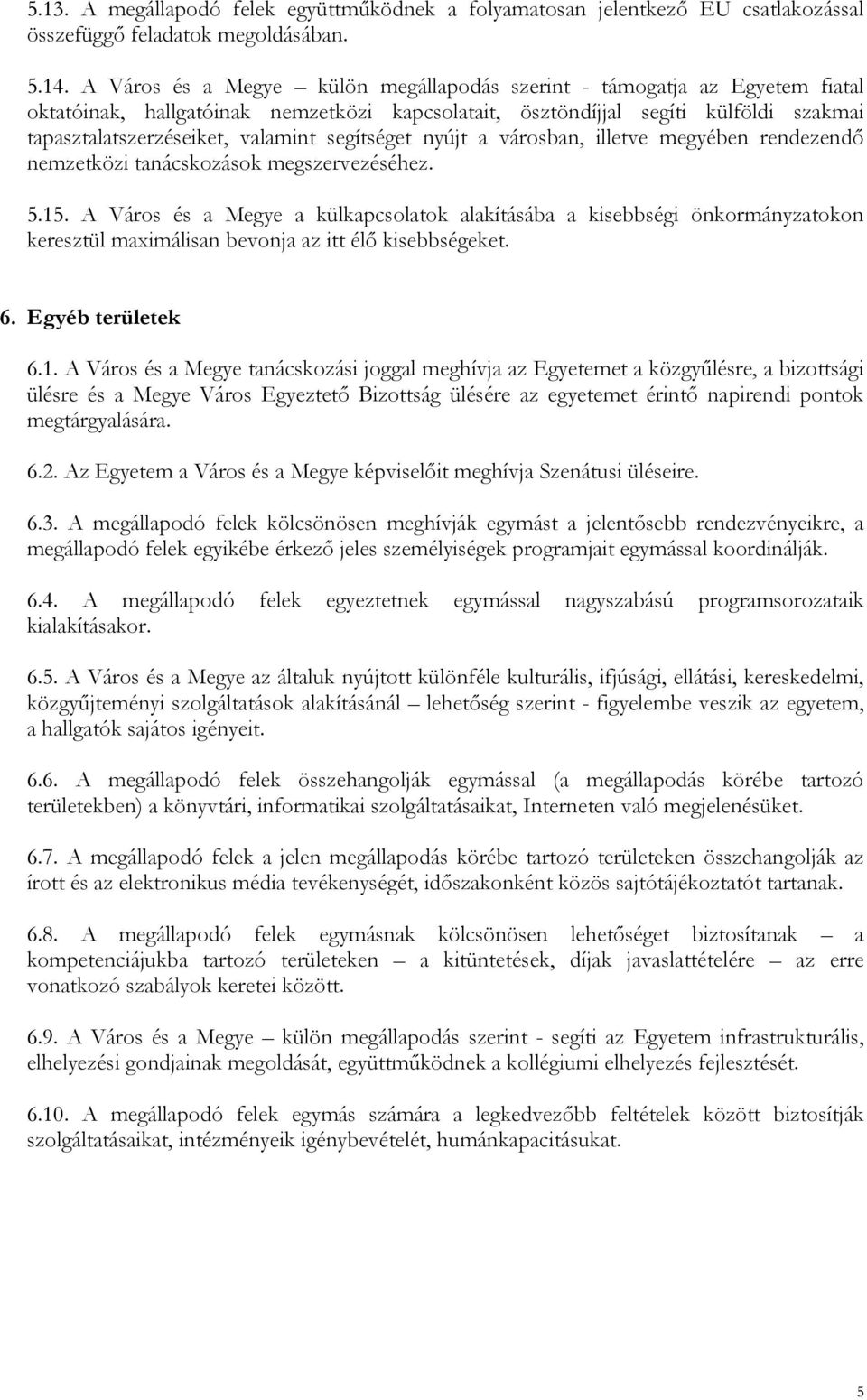 segítséget nyújt a városban, illetve megyében rendezendő nemzetközi tanácskozások megszervezéséhez. 5.15.