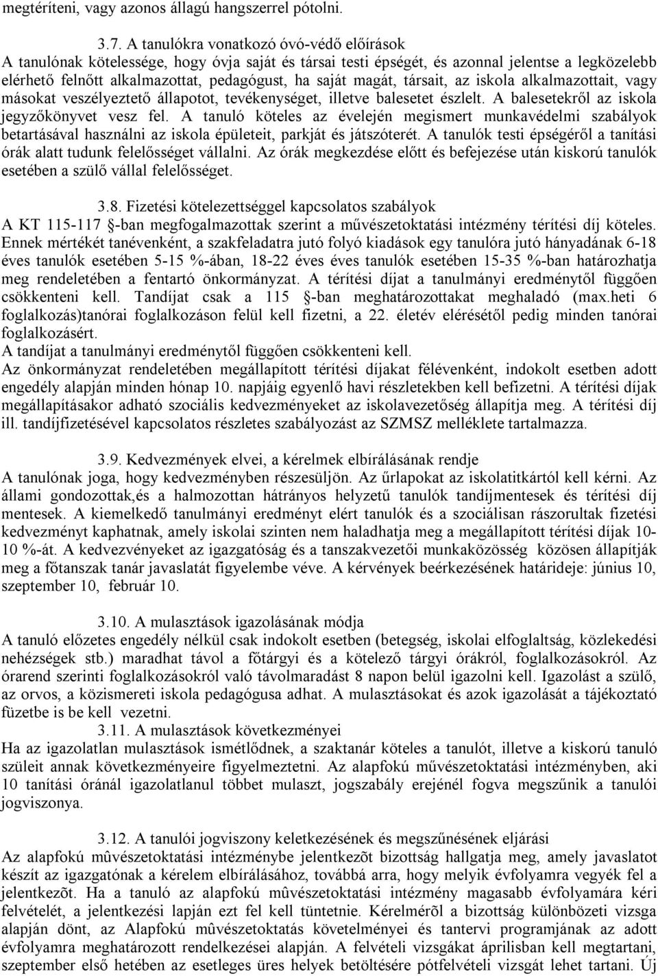 magát, társait, az iskola alkalmazottait, vagy másokat veszélyeztető állapotot, tevékenységet, illetve balesetet észlelt. A balesetekről az iskola jegyzőkönyvet vesz fel.
