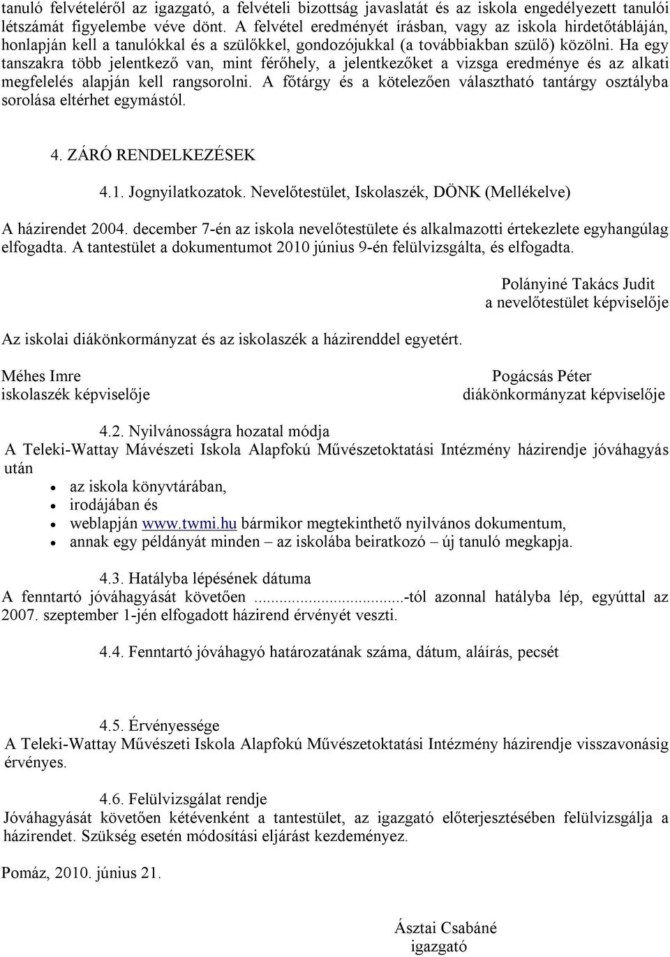 Ha egy tanszakra több jelentkező van, mint férőhely, a jelentkezőket a vizsga eredménye és az alkati megfelelés alapján kell rangsorolni.