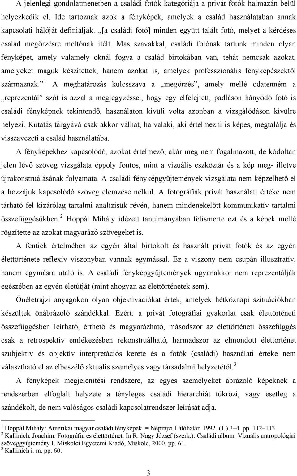 Más szavakkal, családi fotónak tartunk minden olyan fényképet, amely valamely oknál fogva a család birtokában van, tehát nemcsak azokat, amelyeket maguk készítettek, hanem azokat is, amelyek