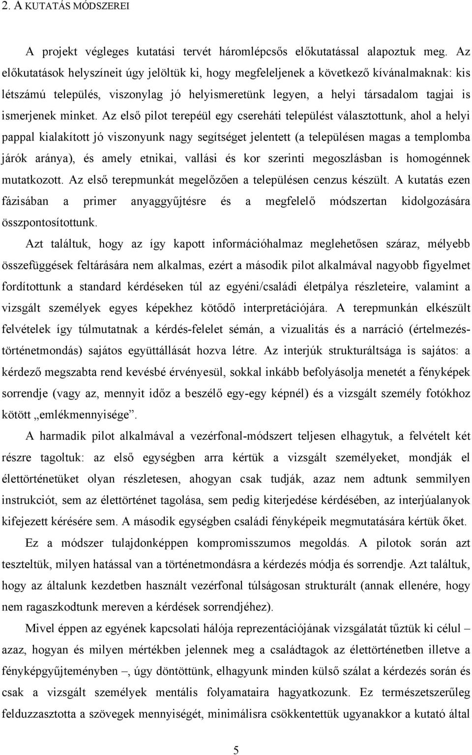 Az első pilot terepéül egy csereháti települést választottunk, ahol a helyi pappal kialakított jó viszonyunk nagy segítséget jelentett (a településen magas a templomba járók aránya), és amely