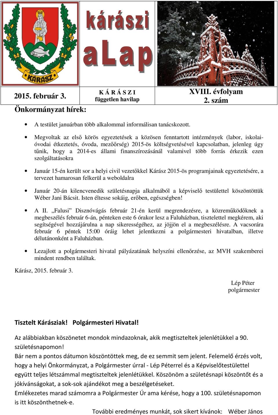 állami finanszírozásánál valamivel több forrás érkezik ezen szolgáltatásokra Január 15-én került sor a helyi civil vezetőkkel Kárász 2015-ös programjainak egyeztetésére, a tervezet hamarosan felkerül