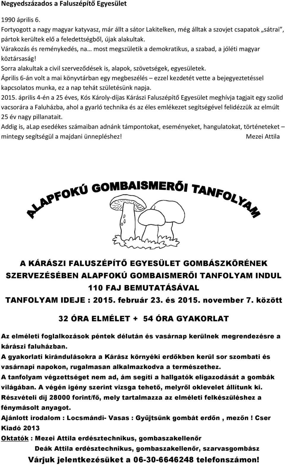 Várakozás és reménykedés, na most megszületik a demokratikus, a szabad, a jóléti magyar köztársaság! Sorra alakultak a civil szerveződések is, alapok, szövetségek, egyesületek.