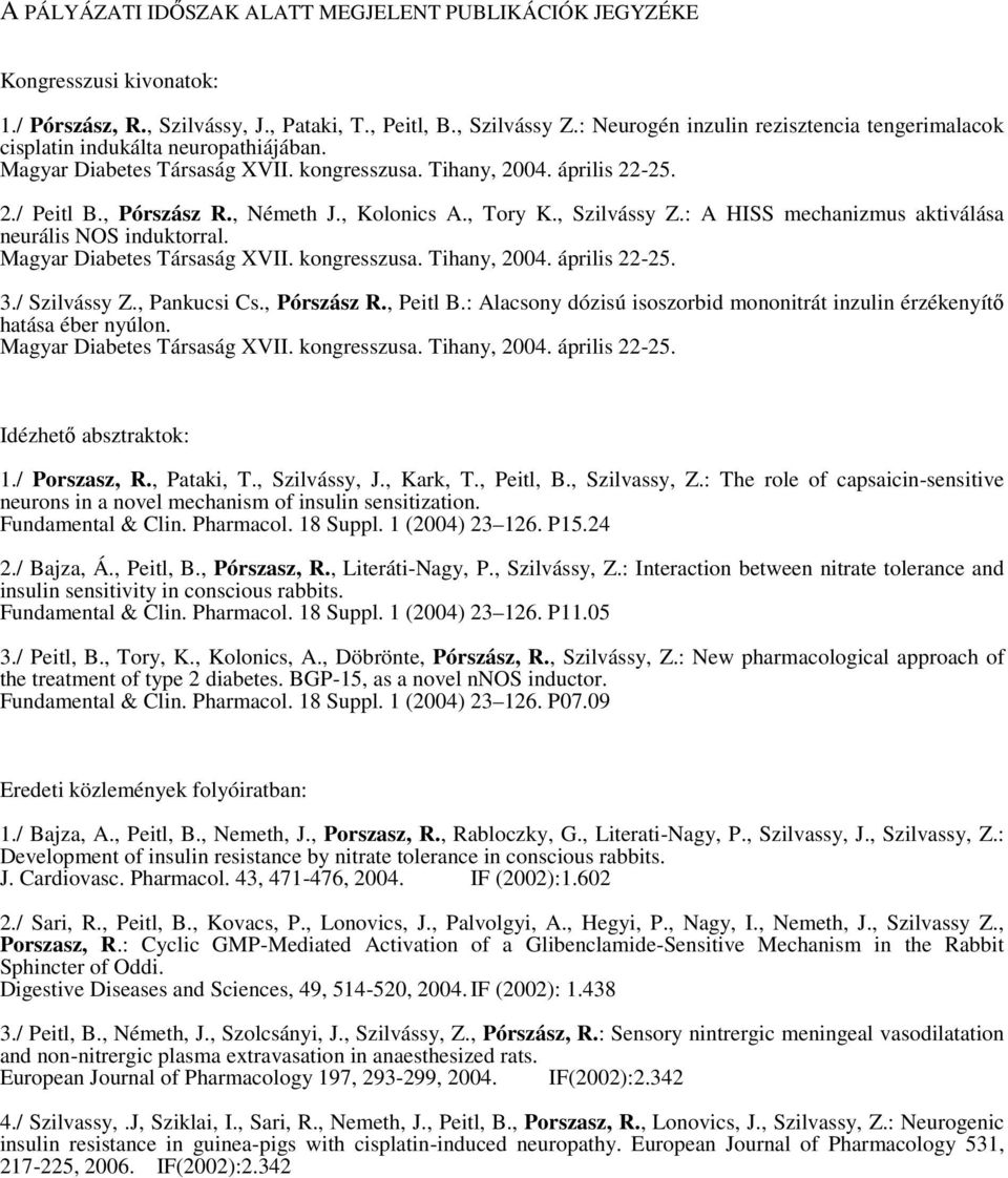 , Kolonics A., Tory K., Szilvássy Z.: A HISS mechanizmus aktiválása neurális NOS induktorral. Magyar Diabetes Társaság XVII. kongresszusa. Tihany, 2004. április 22-25. 3./ Szilvássy Z., Pankucsi Cs.
