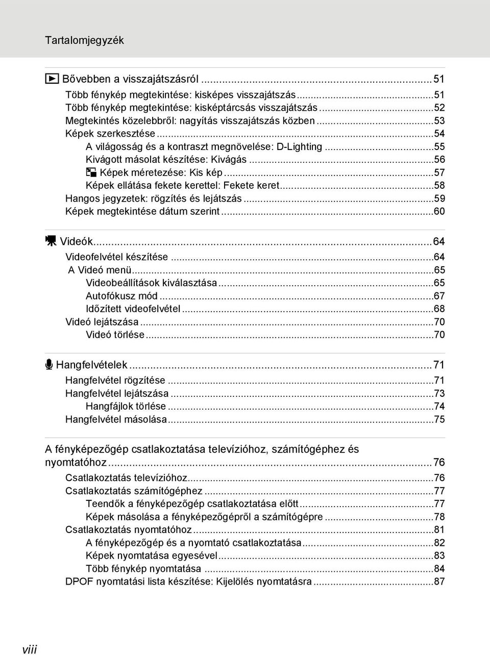 ..56 g Képek méretezése: Kis kép...57 Képek ellátása fekete kerettel: Fekete keret...58 Hangos jegyzetek: rögzítés és lejátszás...59 Képek megtekintése dátum szerint...60 D Videók.