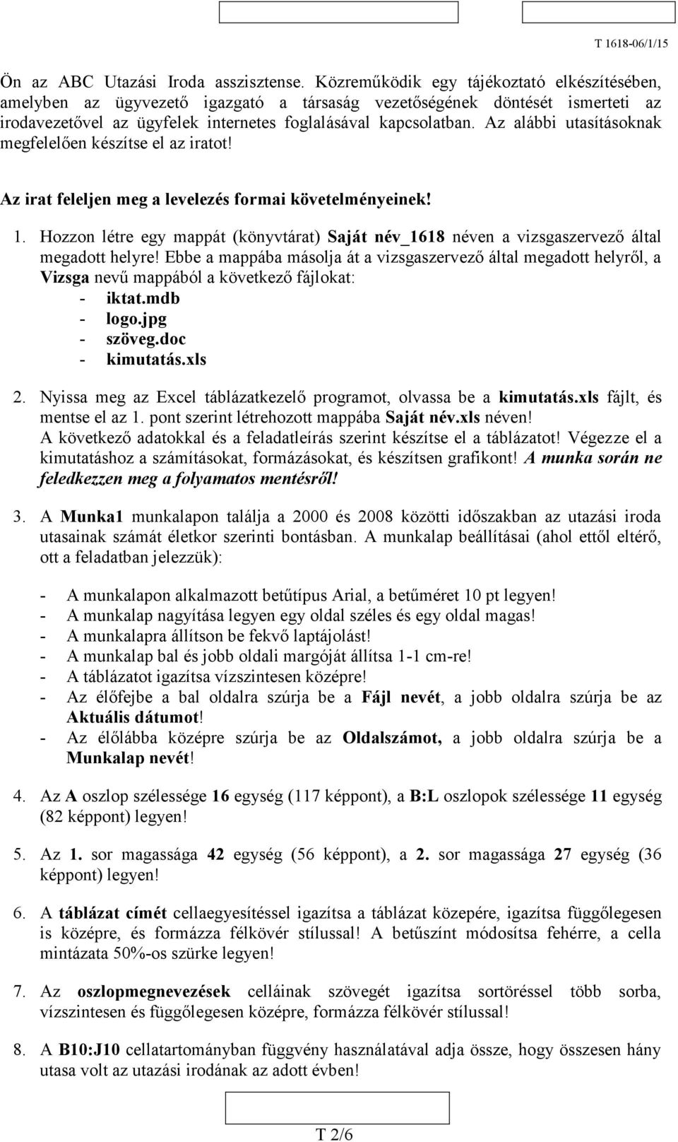 Az alábbi utasításoknak megfelelően készítse el az iratot! Az irat feleljen meg a levelezés formai követelményeinek! 1.