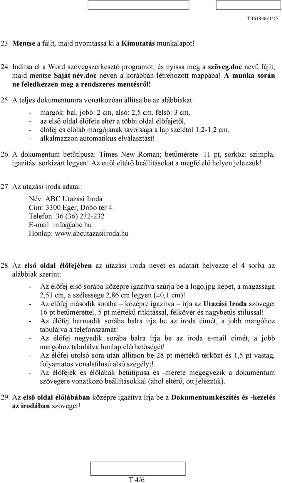 A teljes dokumentumra vonatkozóan állítsa be az alábbiakat: - margók: bal, jobb: 2 cm, alsó: 2,5 cm, felső: 3 cm, - az első oldal élőfeje eltér a többi oldal élőfejétől, - élőfej és élőláb margójának