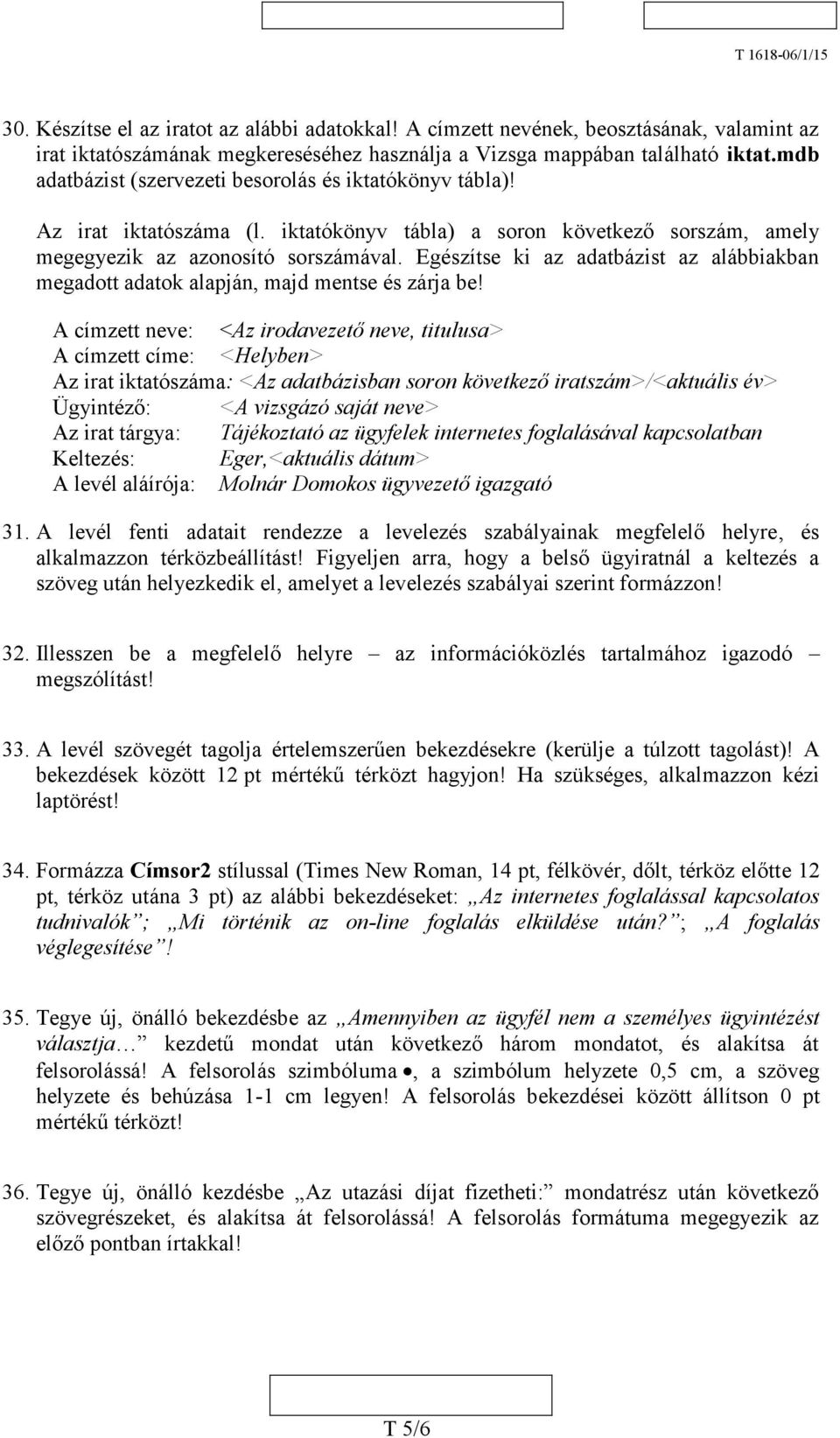 Egészítse ki az adatbázist az alábbiakban megadott adatok alapján, majd mentse és zárja be!